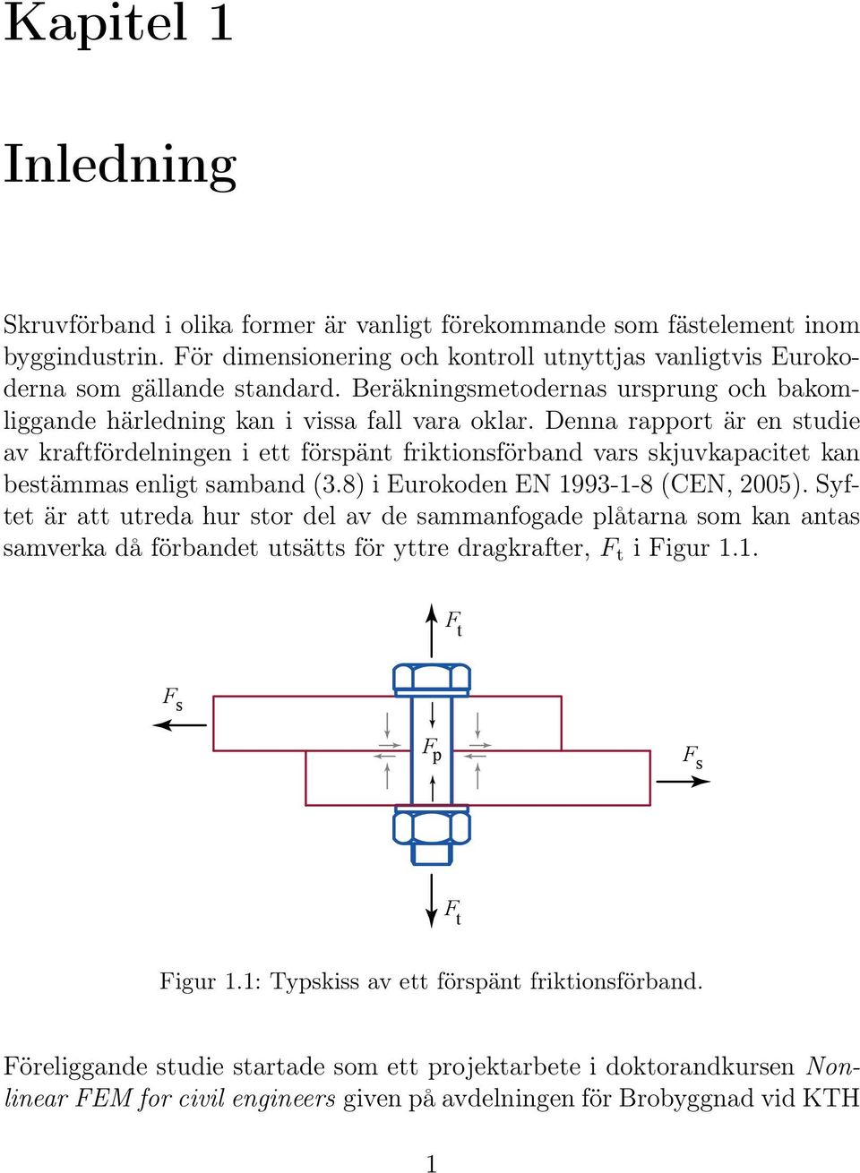 Denna rapport är en studie av kraftfördelningen i ett förspänt friktionsförband vars skjuvkapacitet kan bestämmas enligt samband (3.8) i Eurokoden EN 1993-1-8 (CEN, 2005).