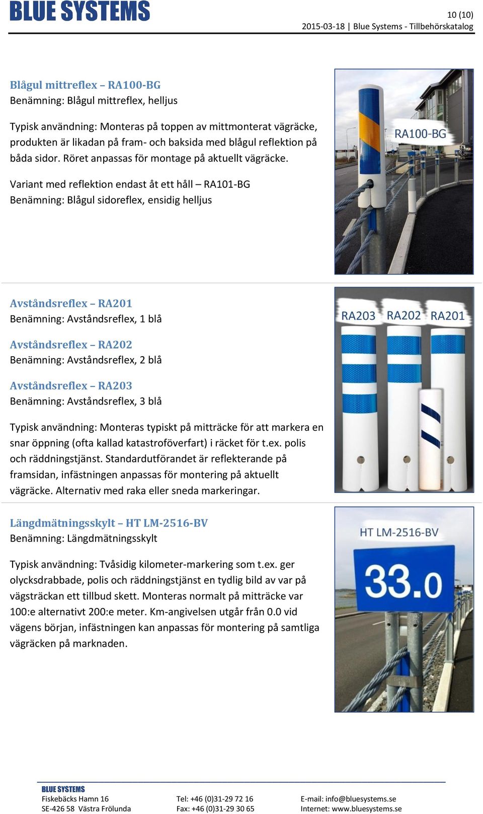 Variant med reflektion endast åt ett håll RA101-BG Benämning: Blågul sidoreflex, ensidig helljus Avståndsreflex RA201 Benämning: Avståndsreflex, 1 blå Avståndsreflex RA202 Benämning: Avståndsreflex,