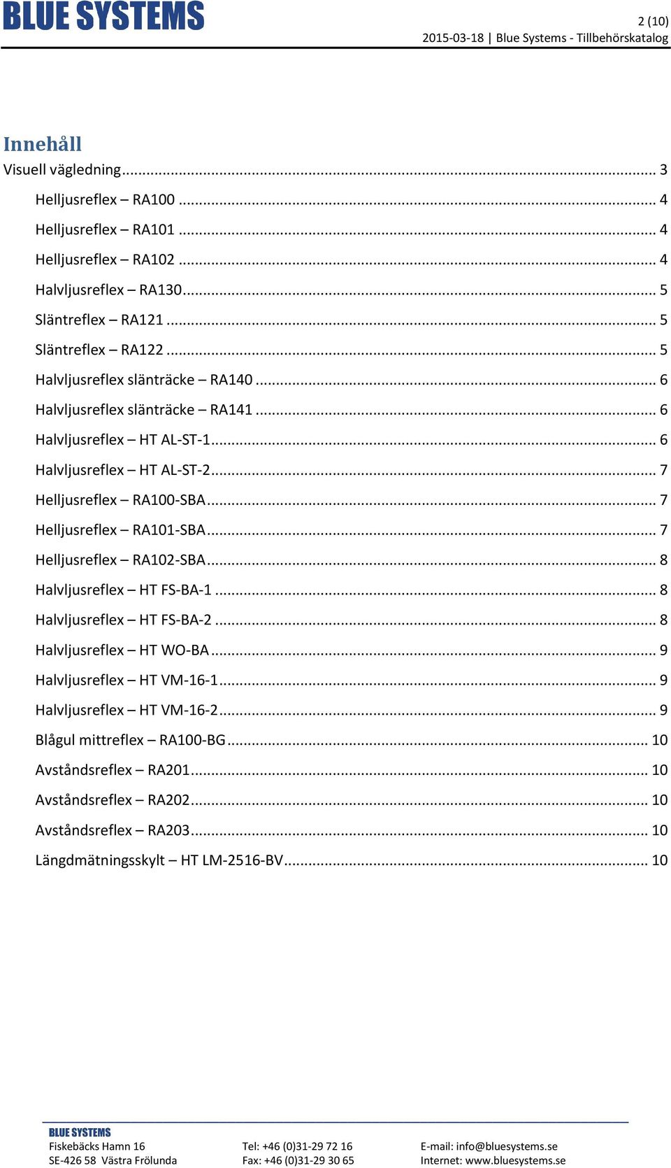 .. 7 Helljusreflex RA100-SBA... 7 Helljusreflex RA101-SBA... 7 Helljusreflex RA102-SBA... 8 Halvljusreflex HT FS-BA-1... 8 Halvljusreflex HT FS-BA-2... 8 Halvljusreflex HT WO-BA.