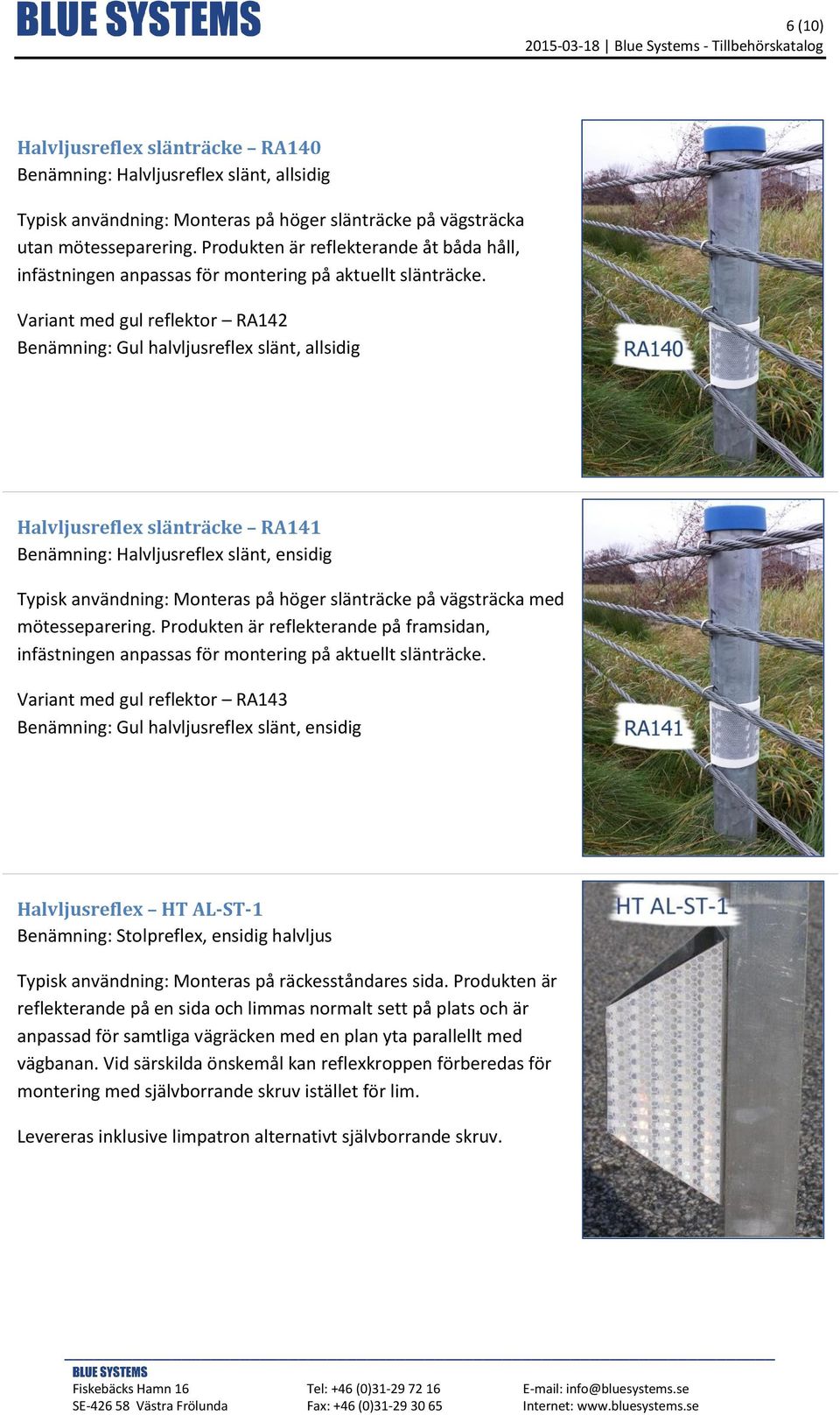 Variant med gul reflektor RA142 Benämning: Gul halvljusreflex slänt, allsidig Halvljusreflex slänträcke RA141 Benämning: Halvljusreflex slänt, ensidig Typisk användning: Monteras på höger slänträcke