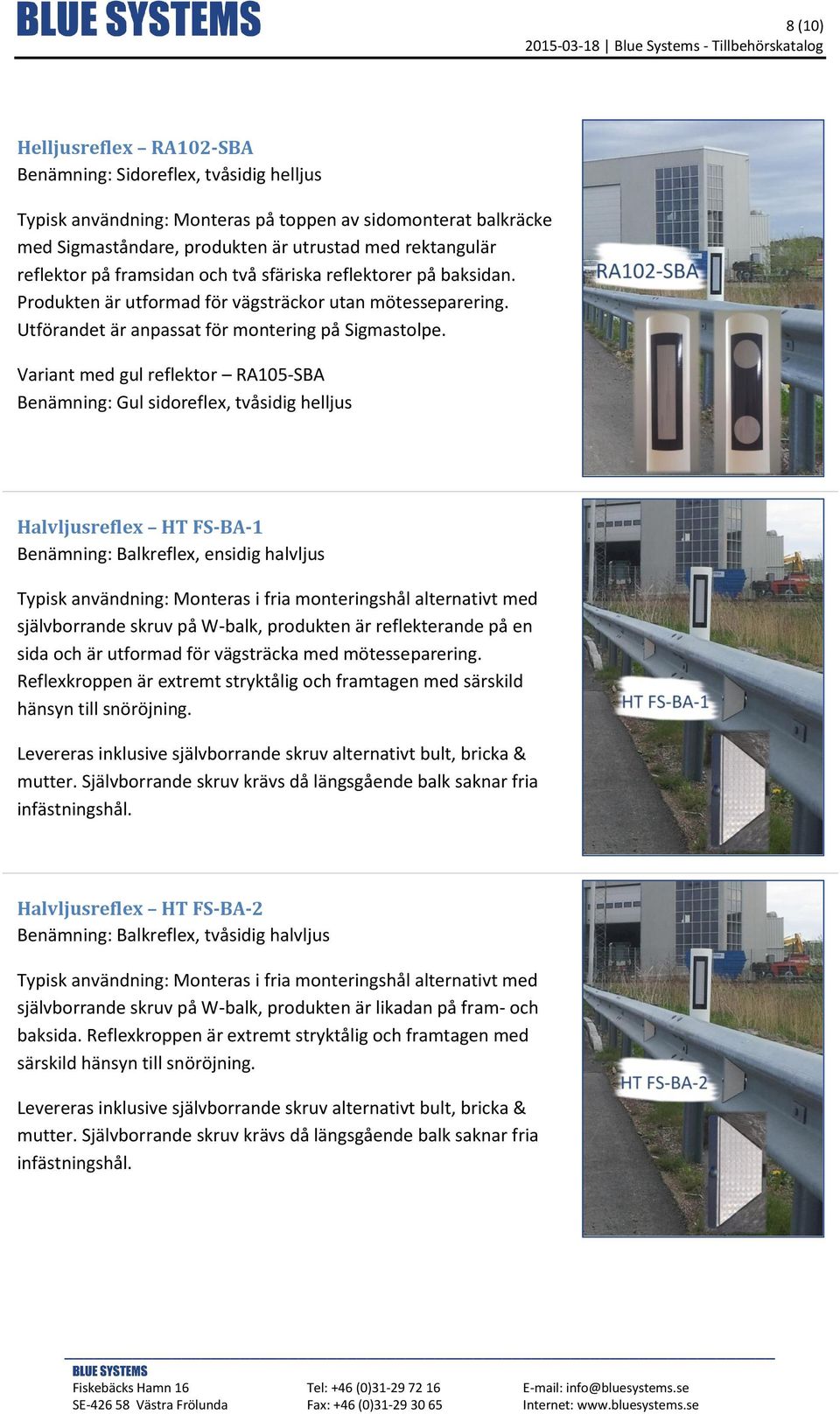 Variant med gul reflektor RA105-SBA Benämning: Gul sidoreflex, tvåsidig helljus Halvljusreflex HT FS-BA-1 Benämning: Balkreflex, ensidig halvljus Typisk användning: Monteras i fria monteringshål