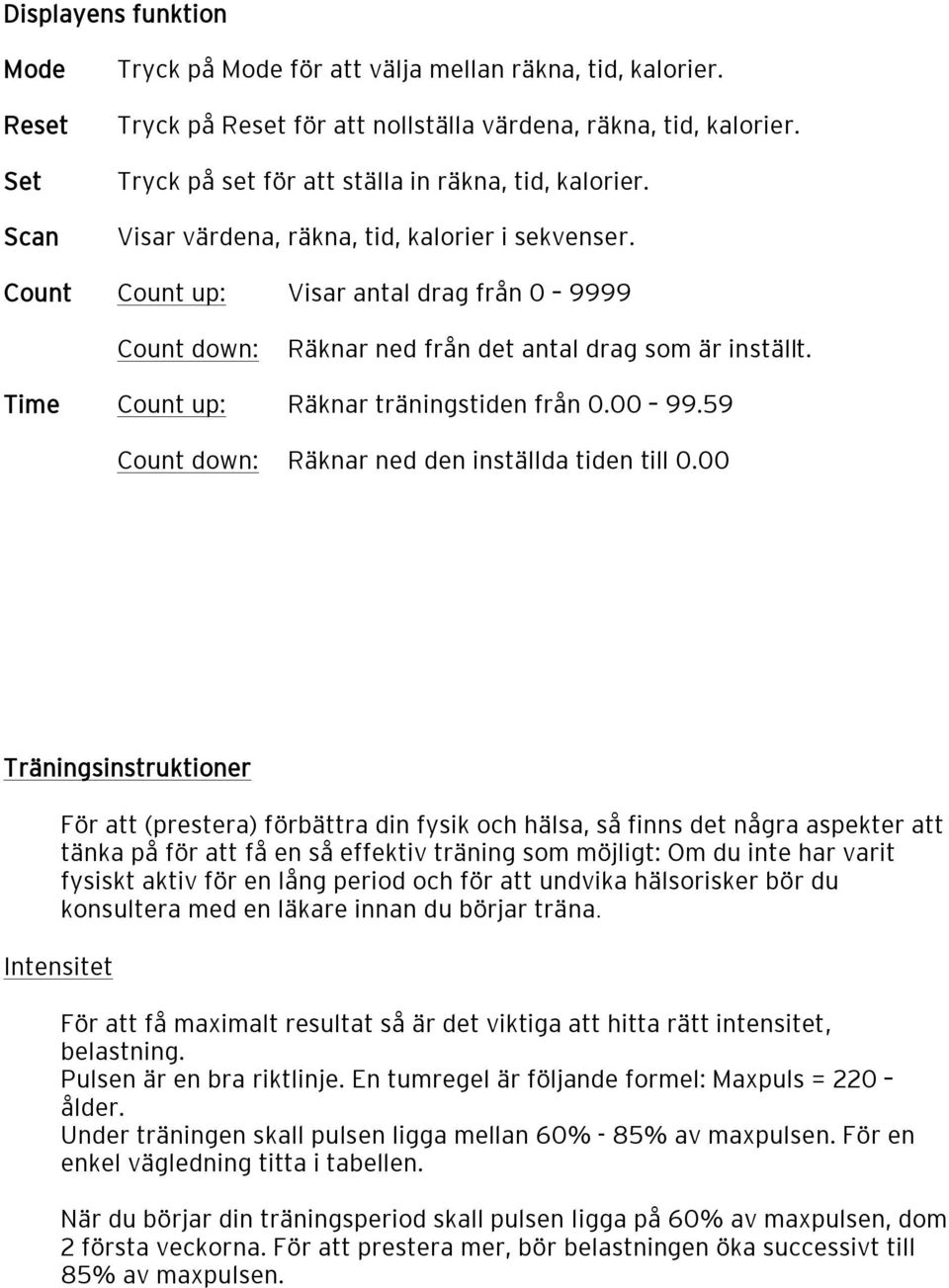 Count Count up: Visar antal drag från 0 9999 Count down: Räknar ned från det antal drag som är inställt. Time Count up: Räknar träningstiden från 0.00 99.