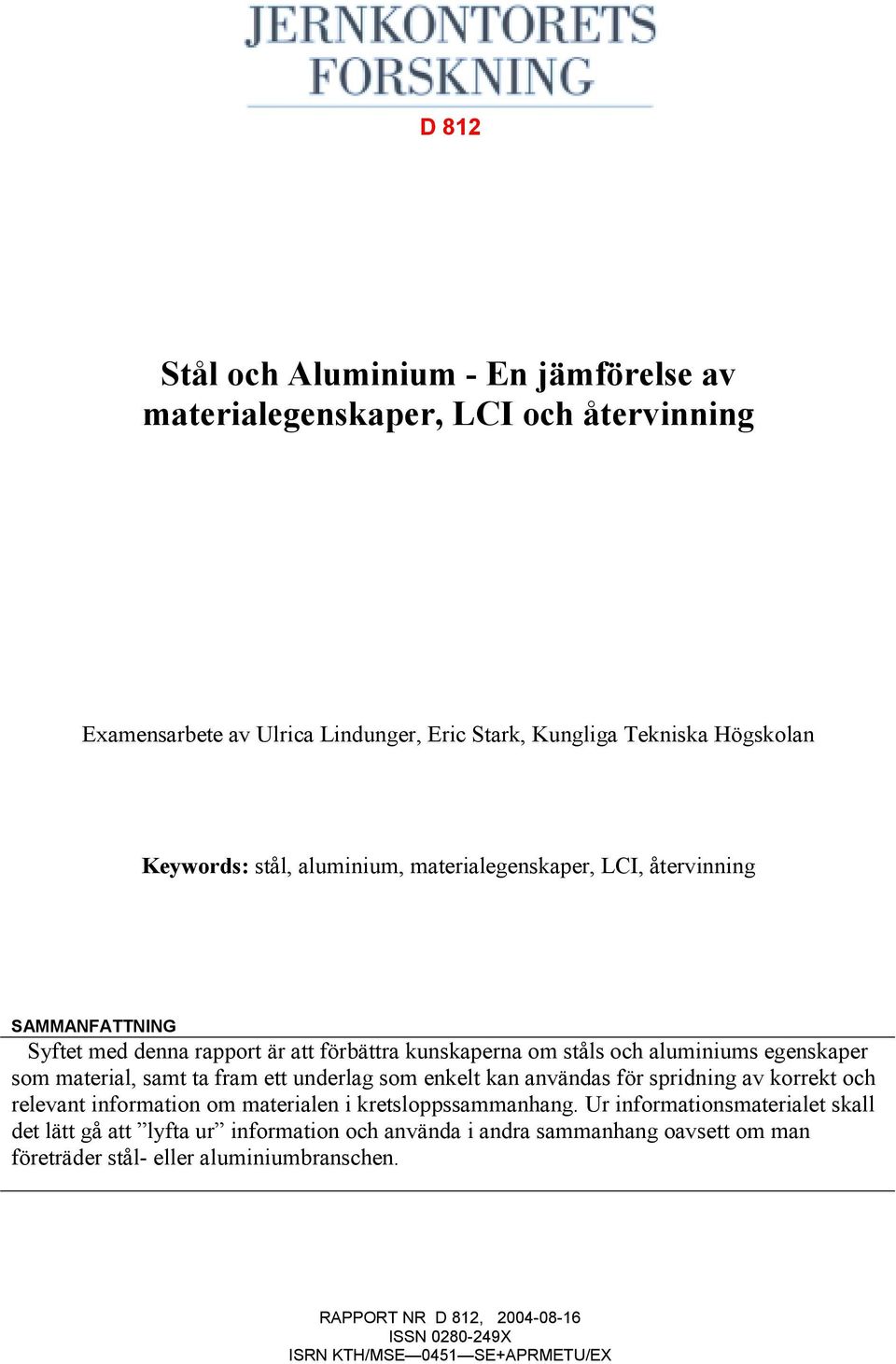 fram ett underlag som enkelt kan användas för spridning av korrekt och relevant information om materialen i kretsloppssammanhang.