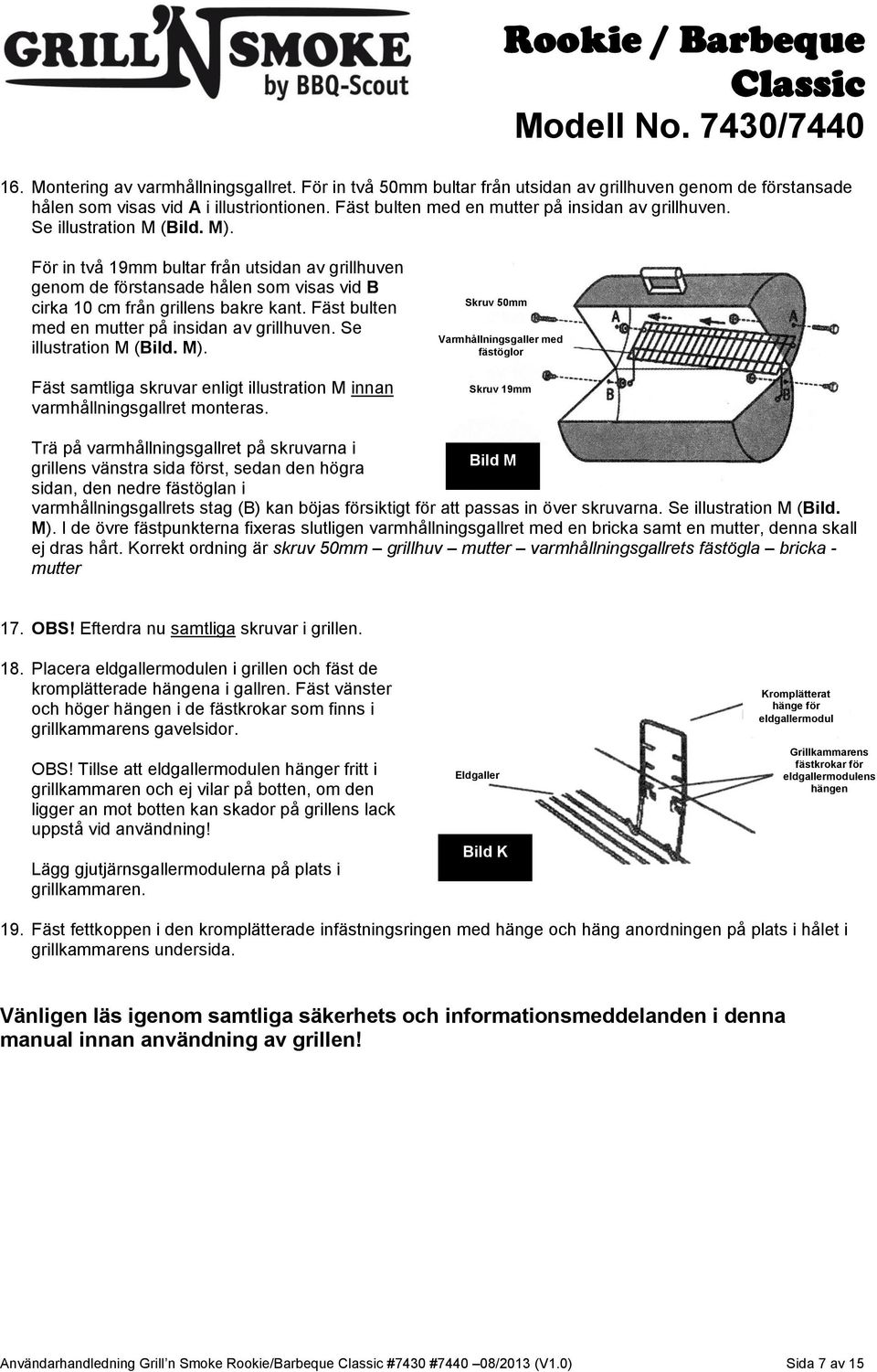 För in två 19mm bultar från utsidan av grillhuven genom de förstansade hålen som visas vid B cirka 10 cm från grillens bakre kant.