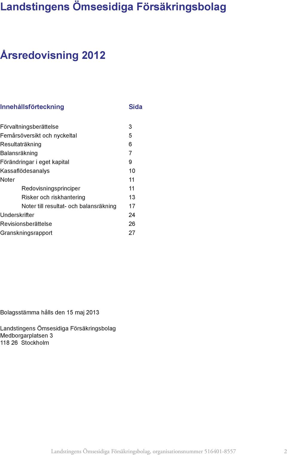 13 Noter till resultat- och balansräkning 17 Underskrifter 24 Revisionsberättelse 26 Granskningsrapport 27 Bolagsstämma hålls den 15 maj 2013