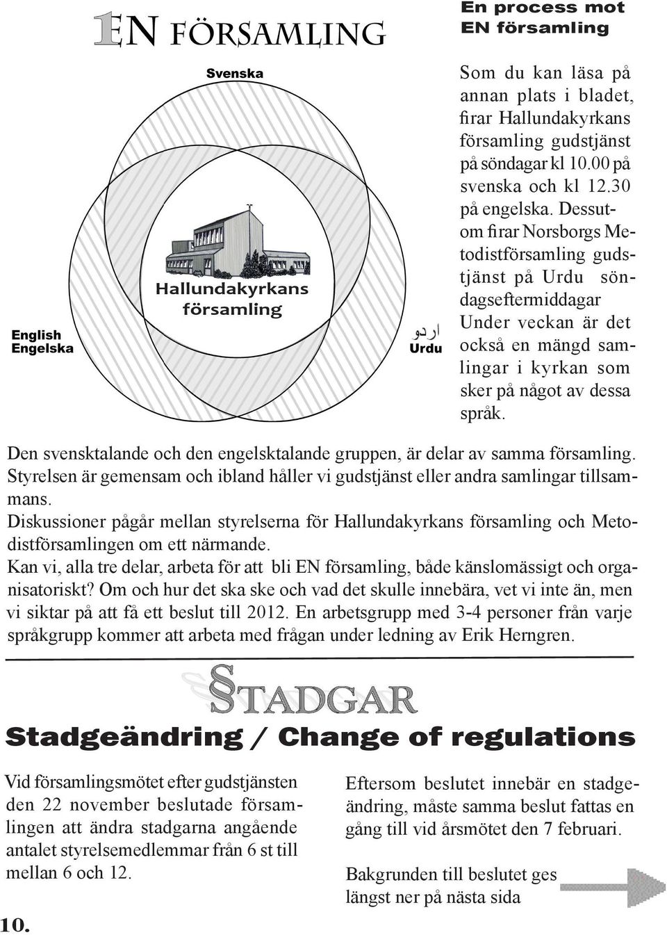 Den svensktalande och den engelsktalande gruppen, är delar av samma församling. Styrelsen är gemensam och ibland håller vi gudstjänst eller andra samlingar tillsammans.