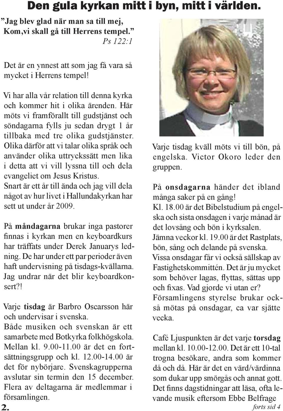Olika därför att vi talar olika språk och använder olika uttryckssätt men lika i detta att vi vill lyssna till och dela evangeliet om Jesus Kristus.
