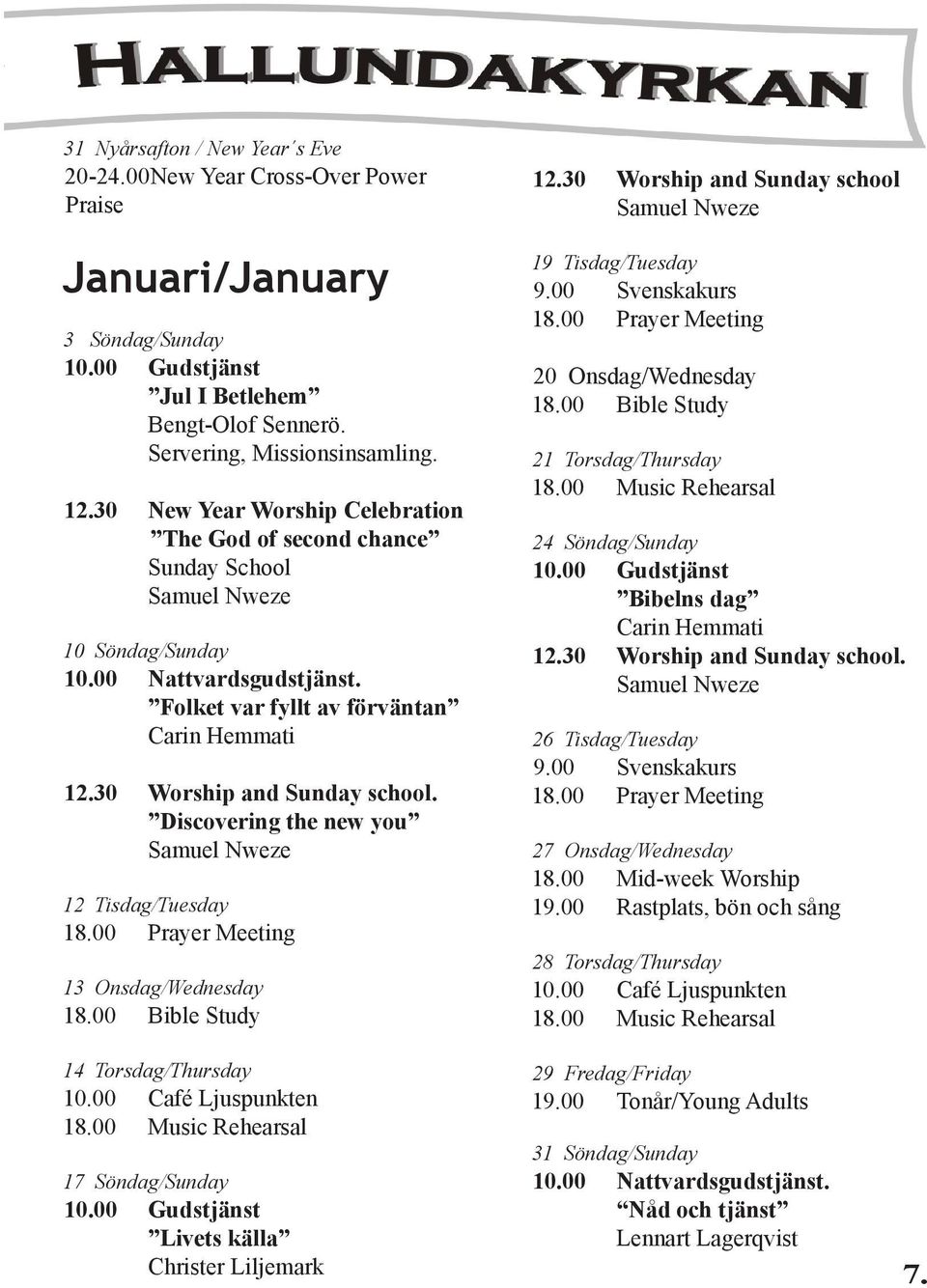 Discovering the new you 12 Tisdag/Tuesday 13 Onsdag/Wednesday 18.00 Bible Study 12.30 Worship and Sunday school 19 Tisdag/Tuesday 20 Onsdag/Wednesday 18.