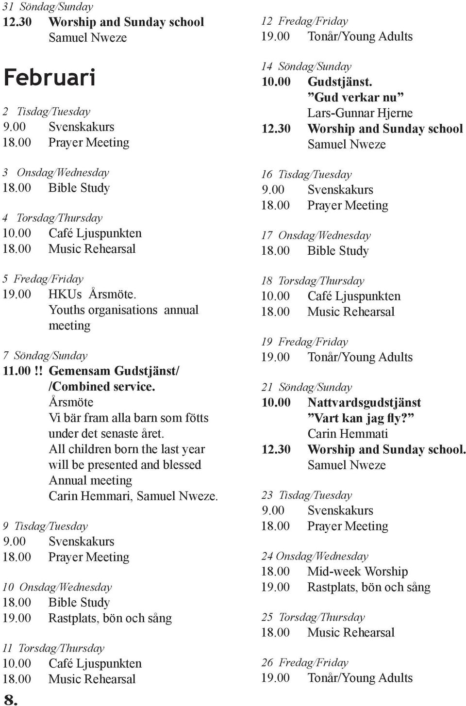 All children born the last year will be presented and blessed Annual meeting Carin Hemmari,. 9 Tisdag/Tuesday 10 Onsdag/Wednesday 18.00 Bible Study 19.