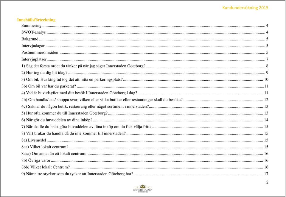...11 4) Vad är huvudsyftet med ditt besök i Innerstaden Göteborg i dag?...11 4b) Om handla/ äta/ shoppa svar; vilken eller vilka butiker eller restauranger skall du besöka?