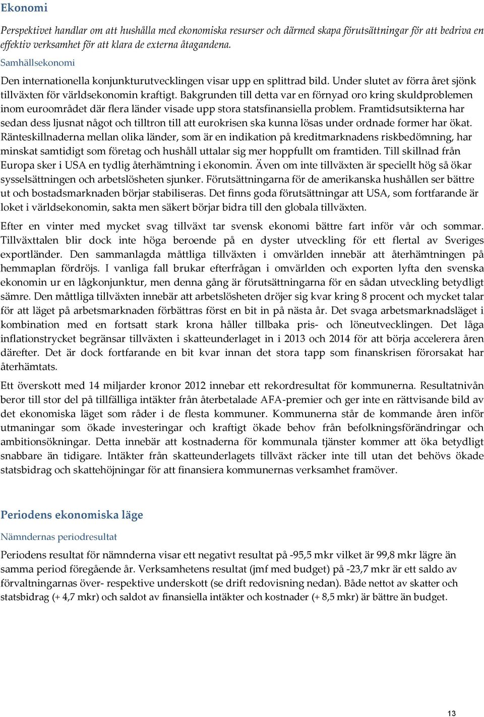 Bakgrunden till detta var en förnyad oro kring skuldproblemen inom euroområdet där flera länder visade upp stora statsfinansiella problem.