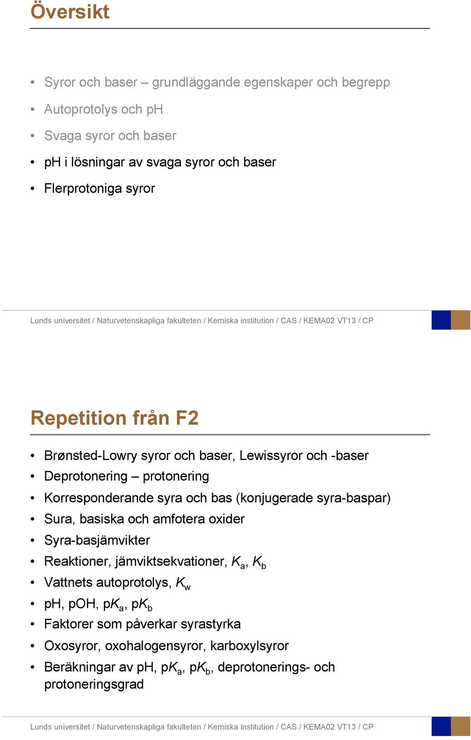 (konjugerade syra-baspar) Sura, basiska och amfotera oxider Syra-basjämvikter Reaktioner, jämviktsekvationer, K a, K b Vattnets autoprotolys, K w ph,