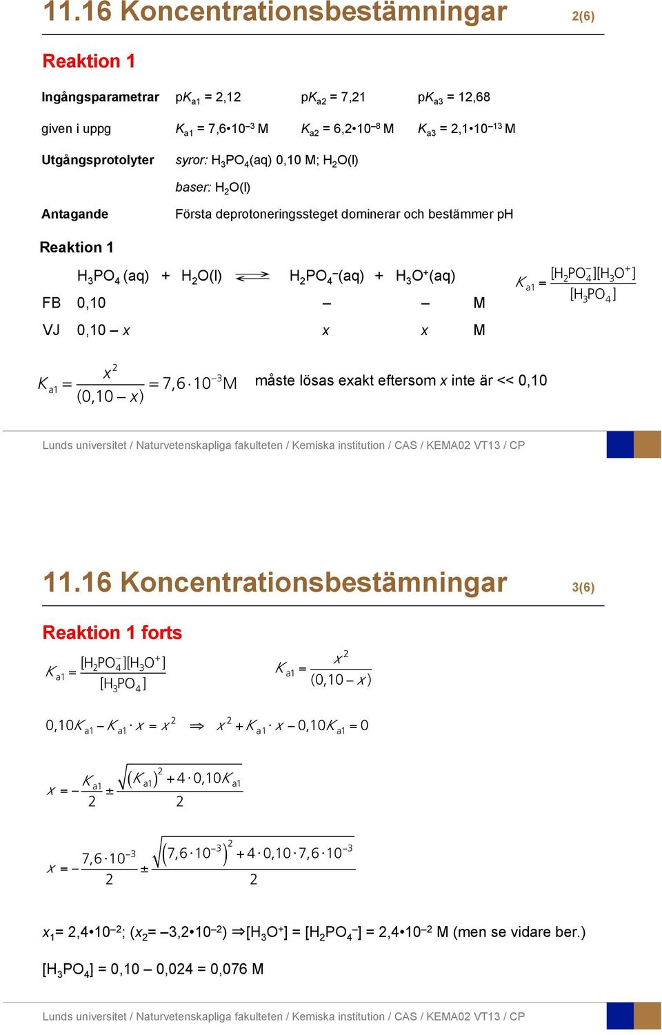 PO 4][H 3 O + ] [H 3 PO 4 ] VJ 0,10 x x x M K a1 = x 2 (0,10 x) = 7,6 10 3 M måste lösas exakt eftersom x inte är << 0,10 11.