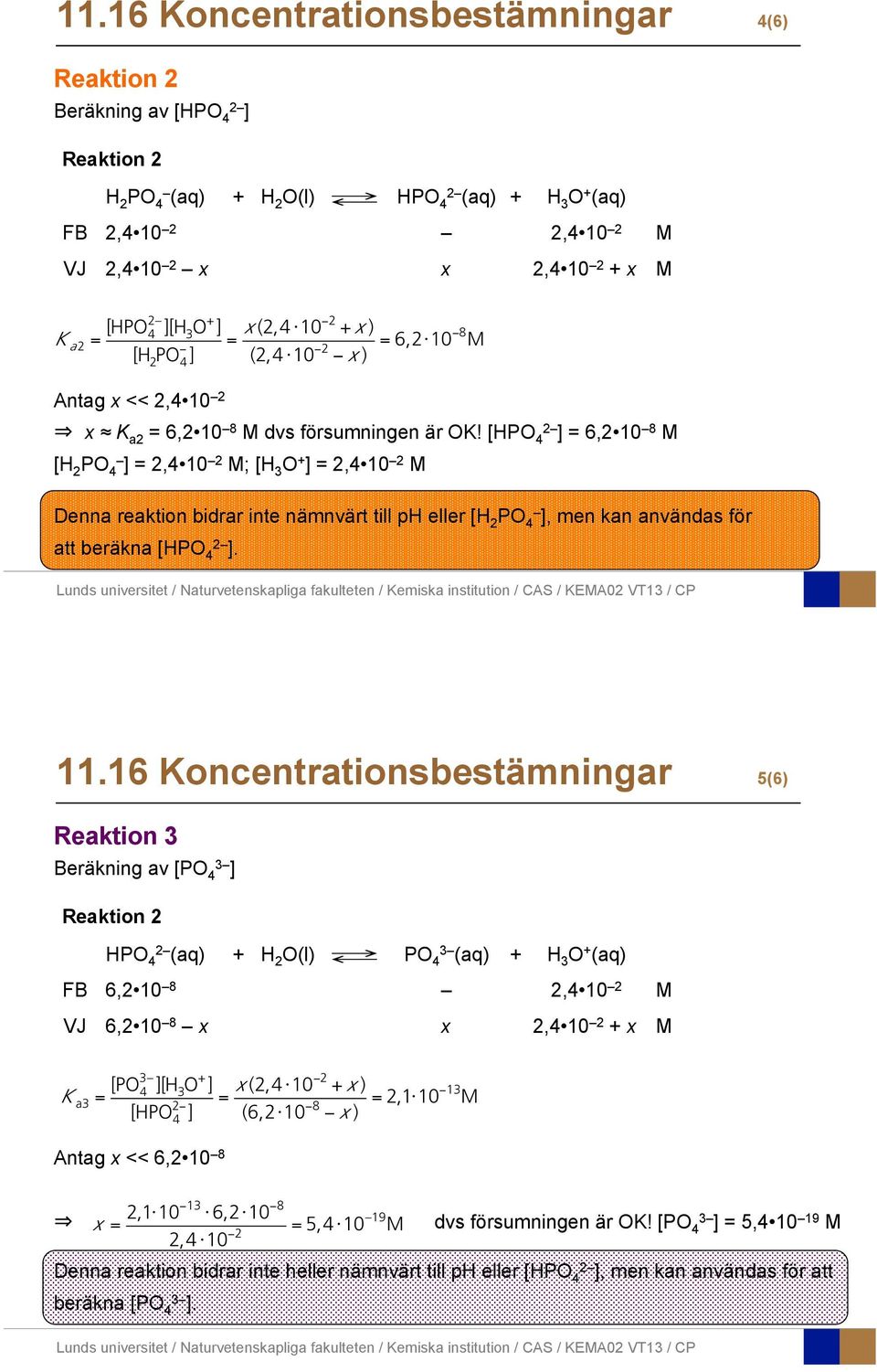 [HPO 4 ] = 6,2 10 8 M [H 2 PO 4 ] = 2,4 10 2 M; [H 3 O + ] = 2,4 10 2 M Denna reaktion bidrar inte nämnvärt till ph eller [H 2 PO 4 ], men kan användas för att beräkna [HPO 4 ]. 11.