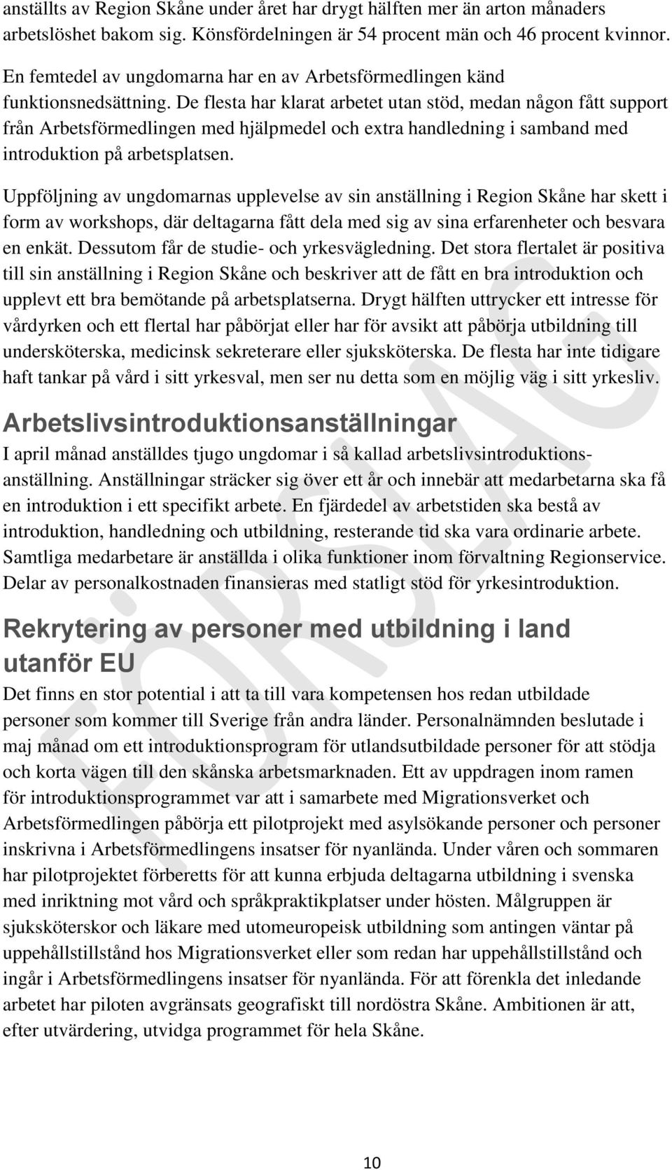 De flesta har klarat arbetet utan stöd, medan någon fått support från Arbetsförmedlingen med hjälpmedel och extra handledning i samband med introduktion på arbetsplatsen.