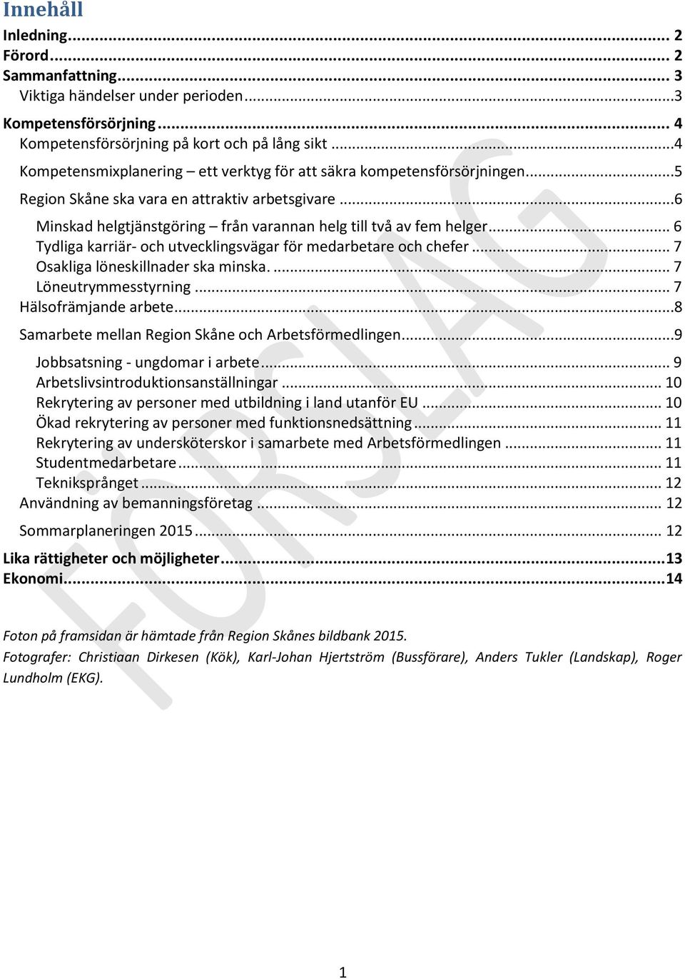 .. 6 Tydliga karriär- och utvecklingsvägar för medarbetare och chefer... 7 Osakliga löneskillnader ska minska.... 7 Löneutrymmesstyrning... 7 Hälsofrämjande arbete.