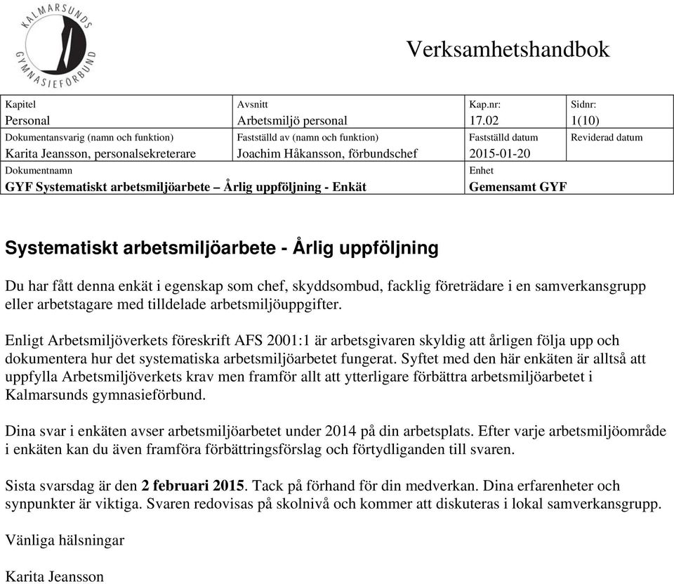 Dokumentnamn GYF Systematiskt arbetsmiljöarbete Årlig uppföljning - Enkät Enhet Gemensamt GYF Systematiskt arbetsmiljöarbete - Årlig uppföljning Du har fått denna enkät i egenskap som chef,
