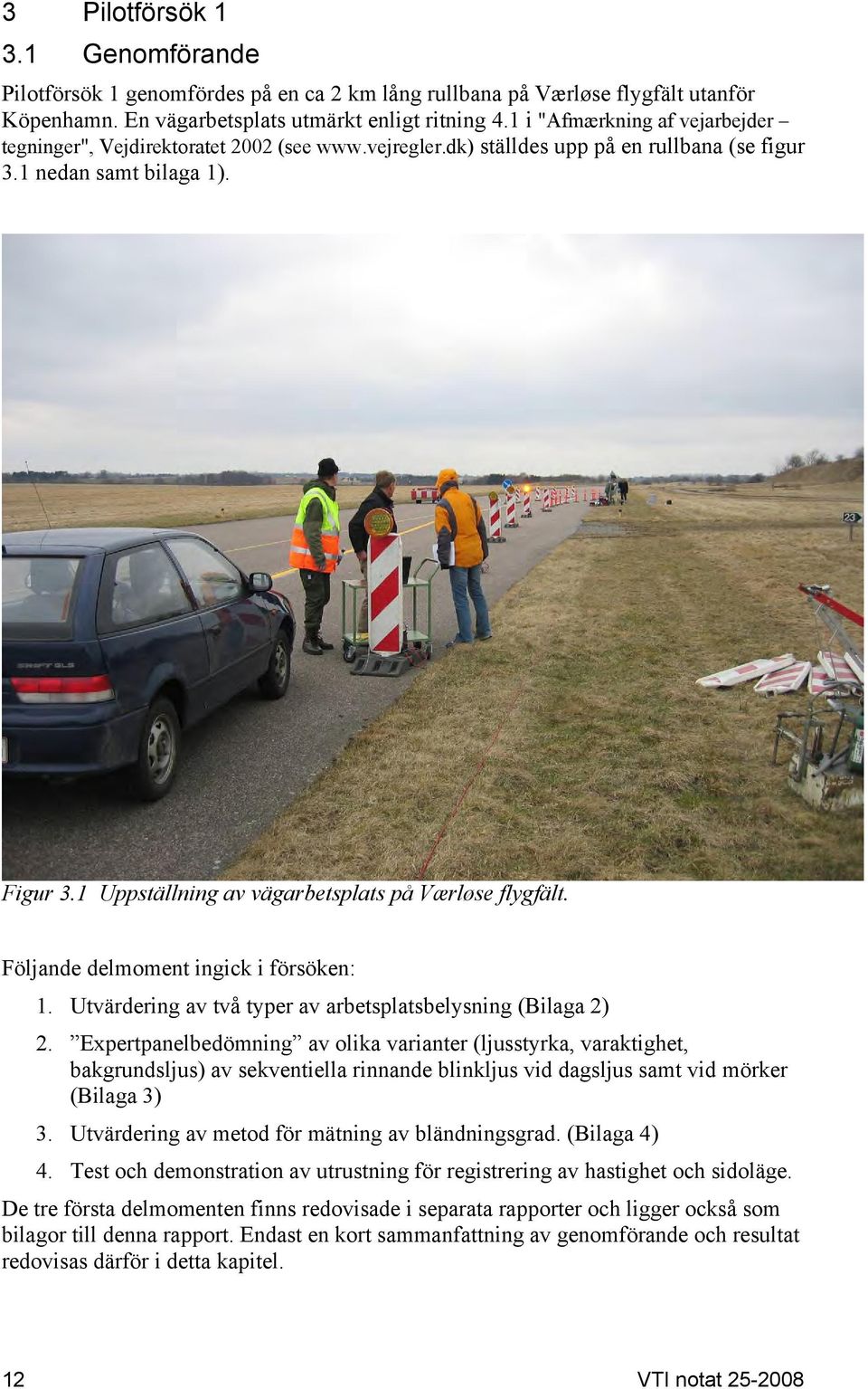 1 Uppställning av vägarbetsplats på Værløse flygfält. Följande delmoment ingick i försöken: 1. Utvärdering av två typer av arbetsplatsbelysning (Bilaga 2) 2.