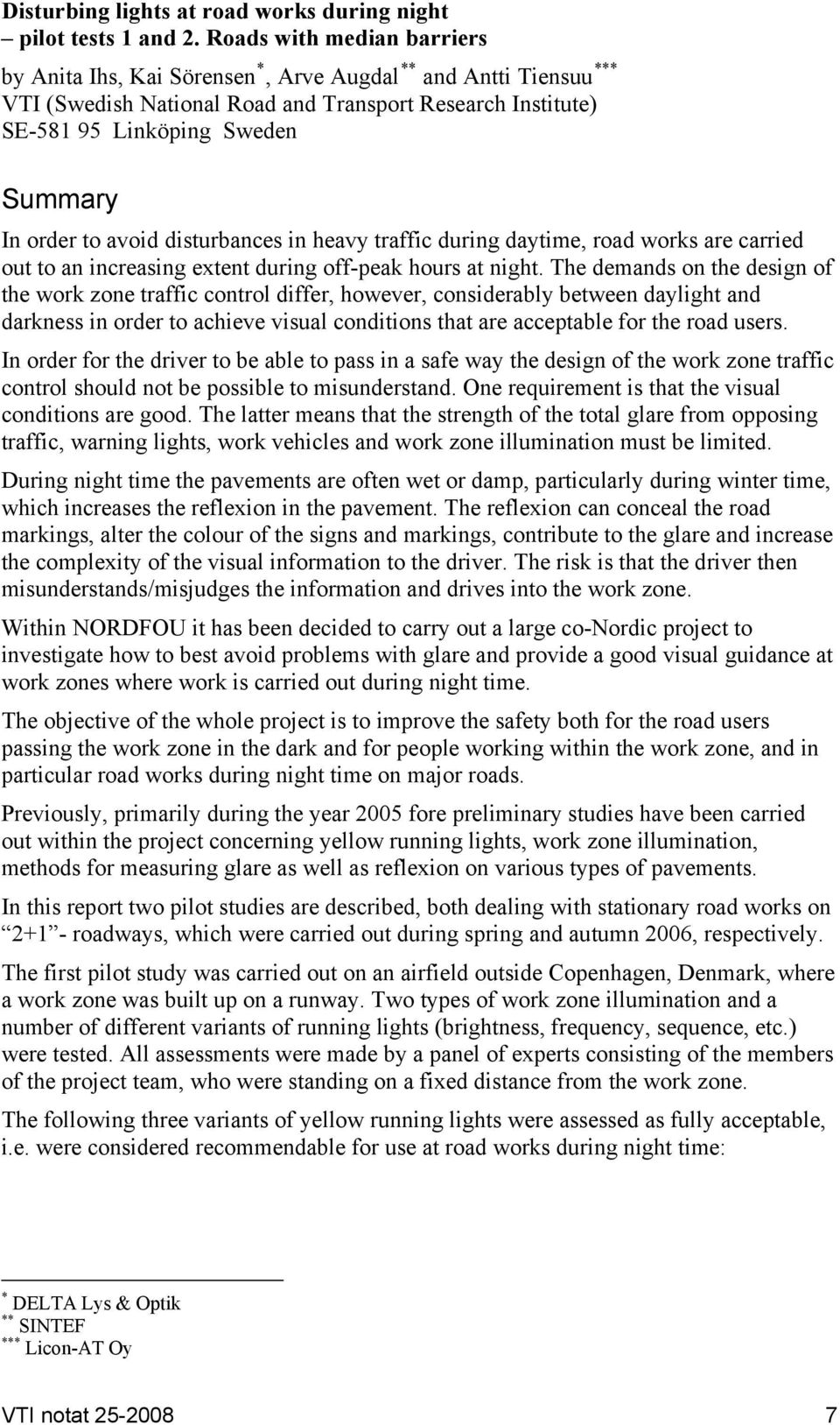 to avoid disturbances in heavy traffic during daytime, road works are carried out to an increasing extent during off-peak hours at night.