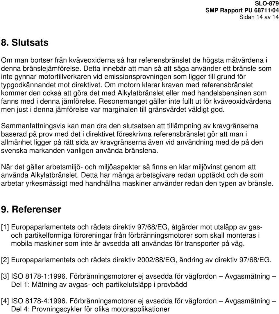 Om motorn klarar kraven med referensbränslet kommer den också att göra det med Alkylatbränslet eller med handelsbensinen som fanns med i denna jämförelse.