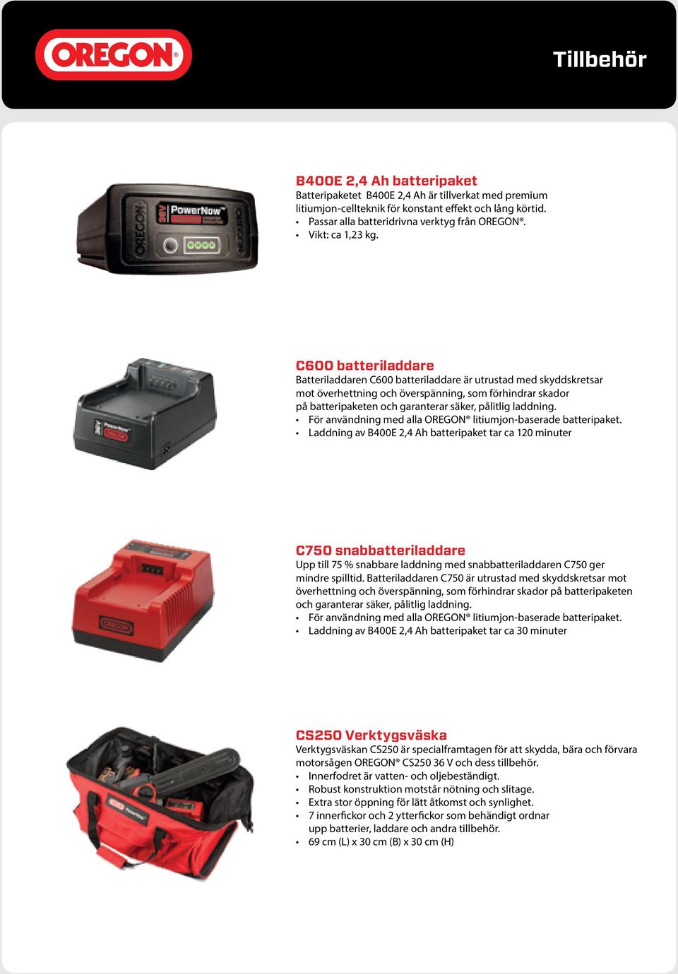 C600 batteriladdare Batteriladdaren C600 batteriladdare är utrustad med skyddskretsar mot överhettning och överspänning, som förhindrar skador på batteripaketen och garanterar säker, pålitlig