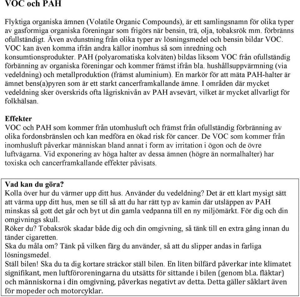 PAH (polyaromatiska kolväten) bildas liksom VOC från ofullständig förbänning av organiska föreningar och kommer främst ifrån bla.