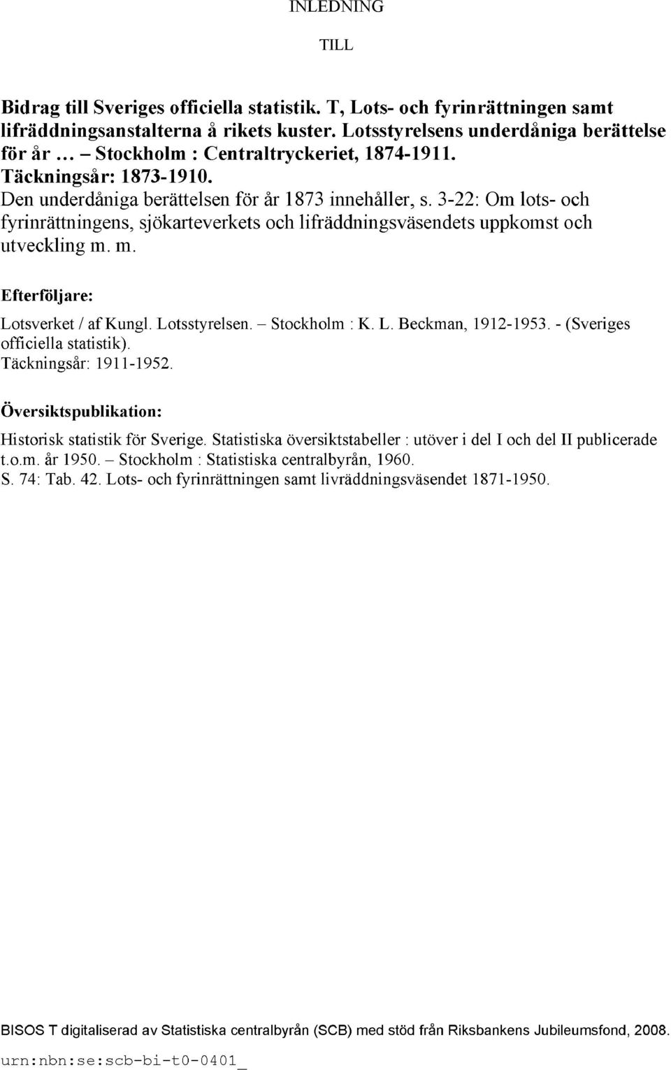 3-22: Om lots- och fyrinrättningens, sjökarteverkets och lifräddningsväsendets uppkomst och utveckling m. m. Efterföljare: Lotsverket / af Kungl. Lotsstyrelsen. Stockholm : K. L. Beckman, 1912-1953.