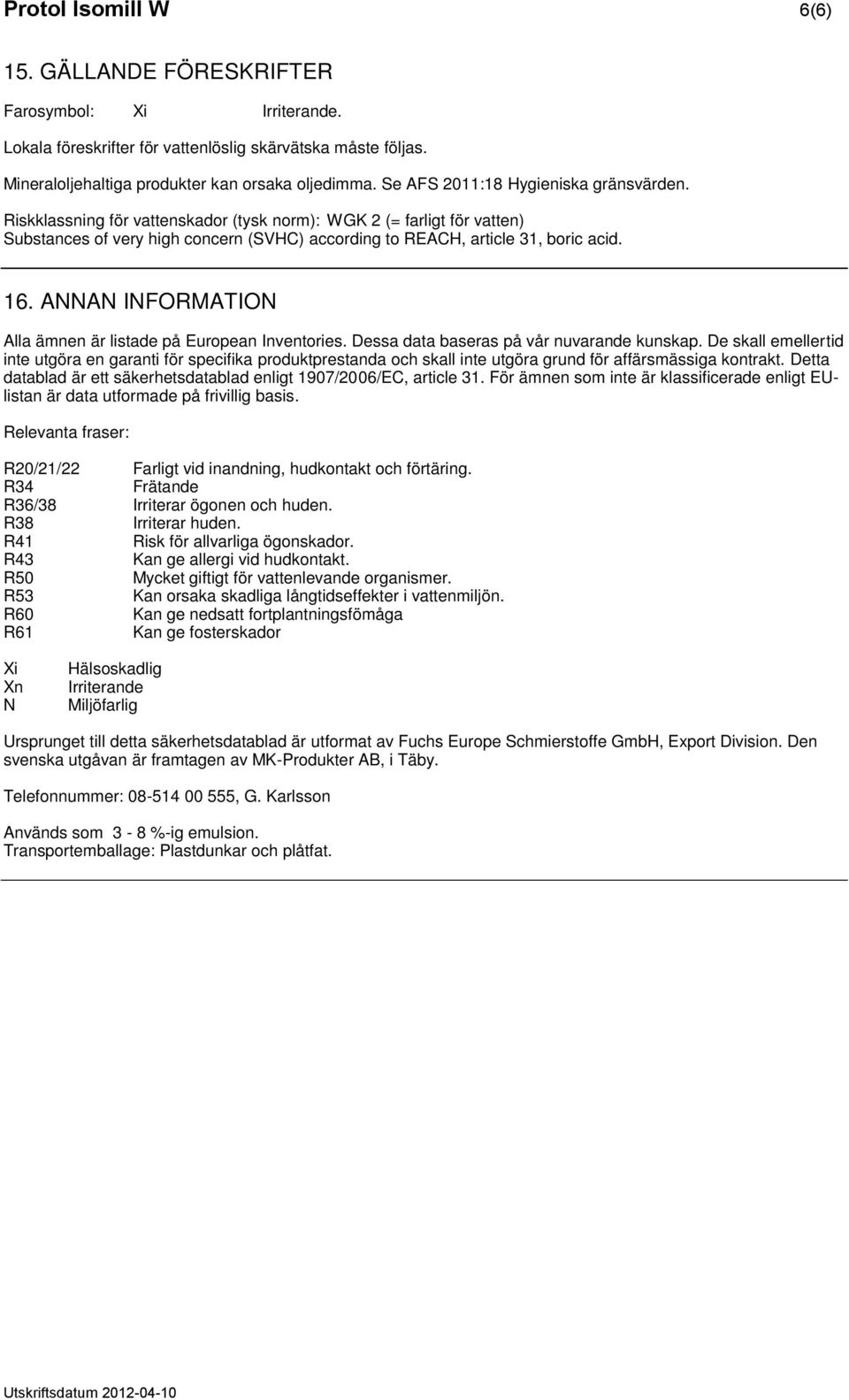 ANNAN INFORMATION Alla ämnen är listade på European Inventories. Dessa data baseras på vår nuvarande kunskap.