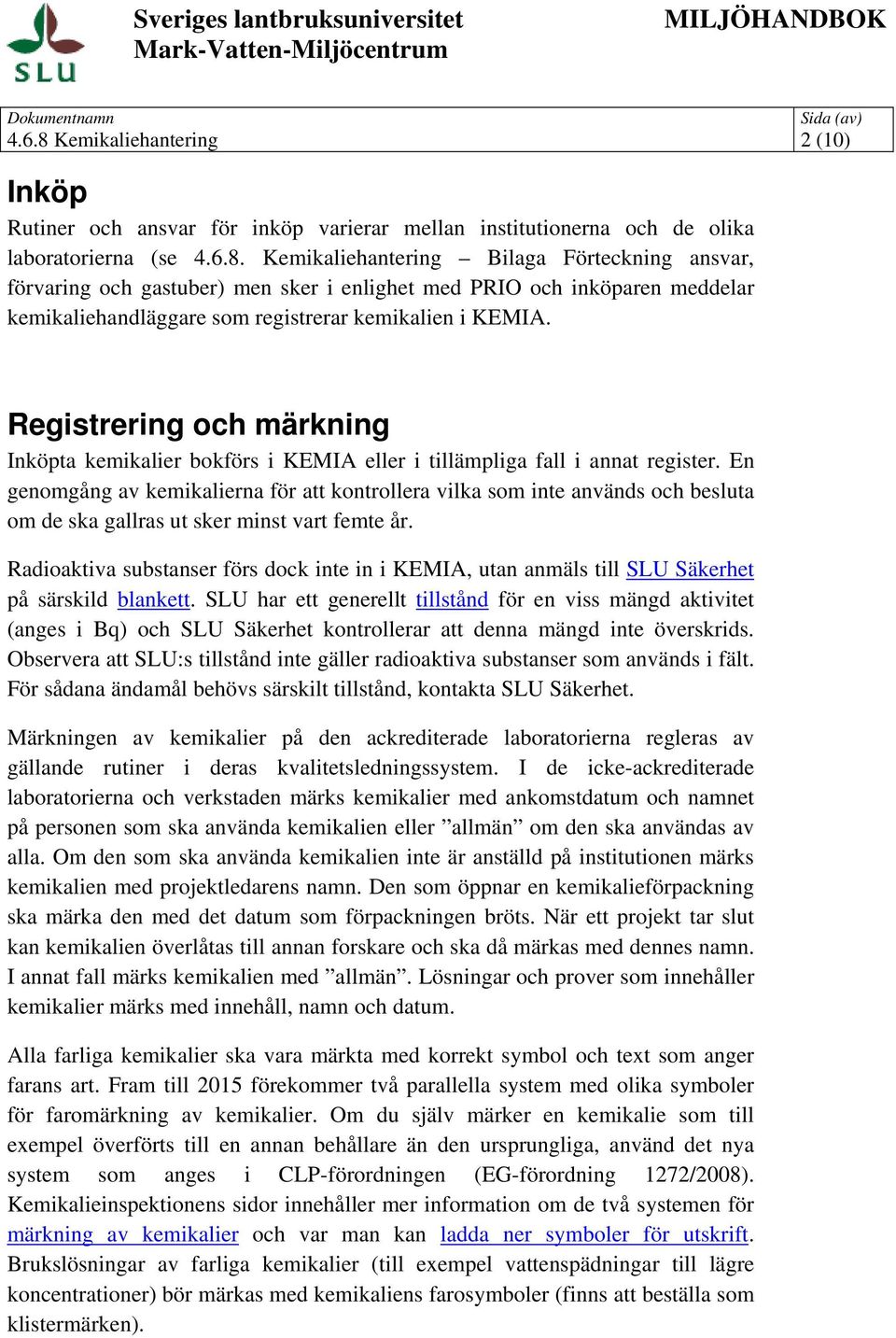 Registrering och märkning Inköpta kemikalier bokförs i KEMIA eller i tillämpliga fall i annat register.