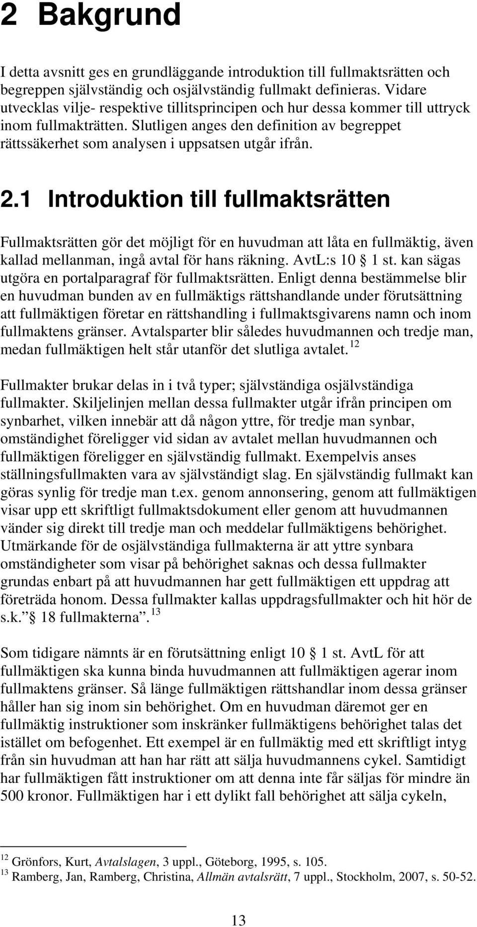 Slutligen anges den definition av begreppet rättssäkerhet som analysen i uppsatsen utgår ifrån. 2.