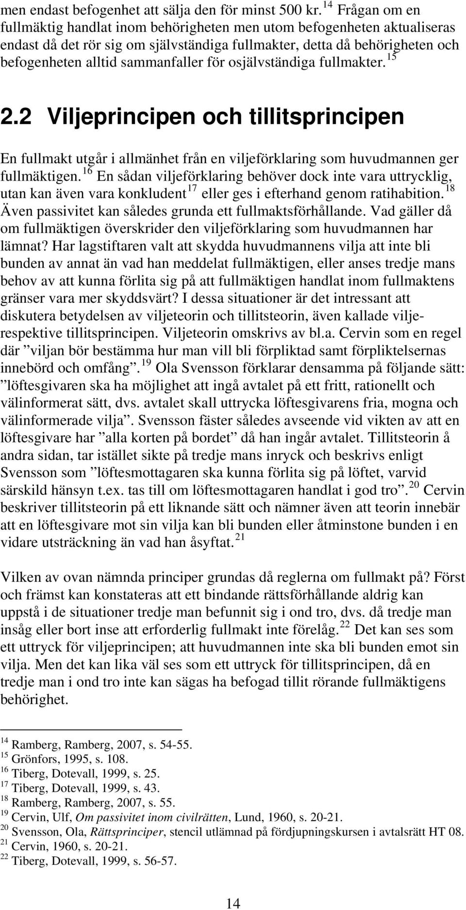 för osjälvständiga fullmakter. 15 2.2 Viljeprincipen och tillitsprincipen En fullmakt utgår i allmänhet från en viljeförklaring som huvudmannen ger fullmäktigen.