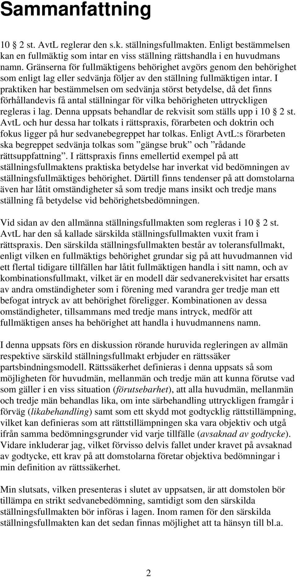 I praktiken har bestämmelsen om sedvänja störst betydelse, då det finns förhållandevis få antal ställningar för vilka behörigheten uttryckligen regleras i lag.