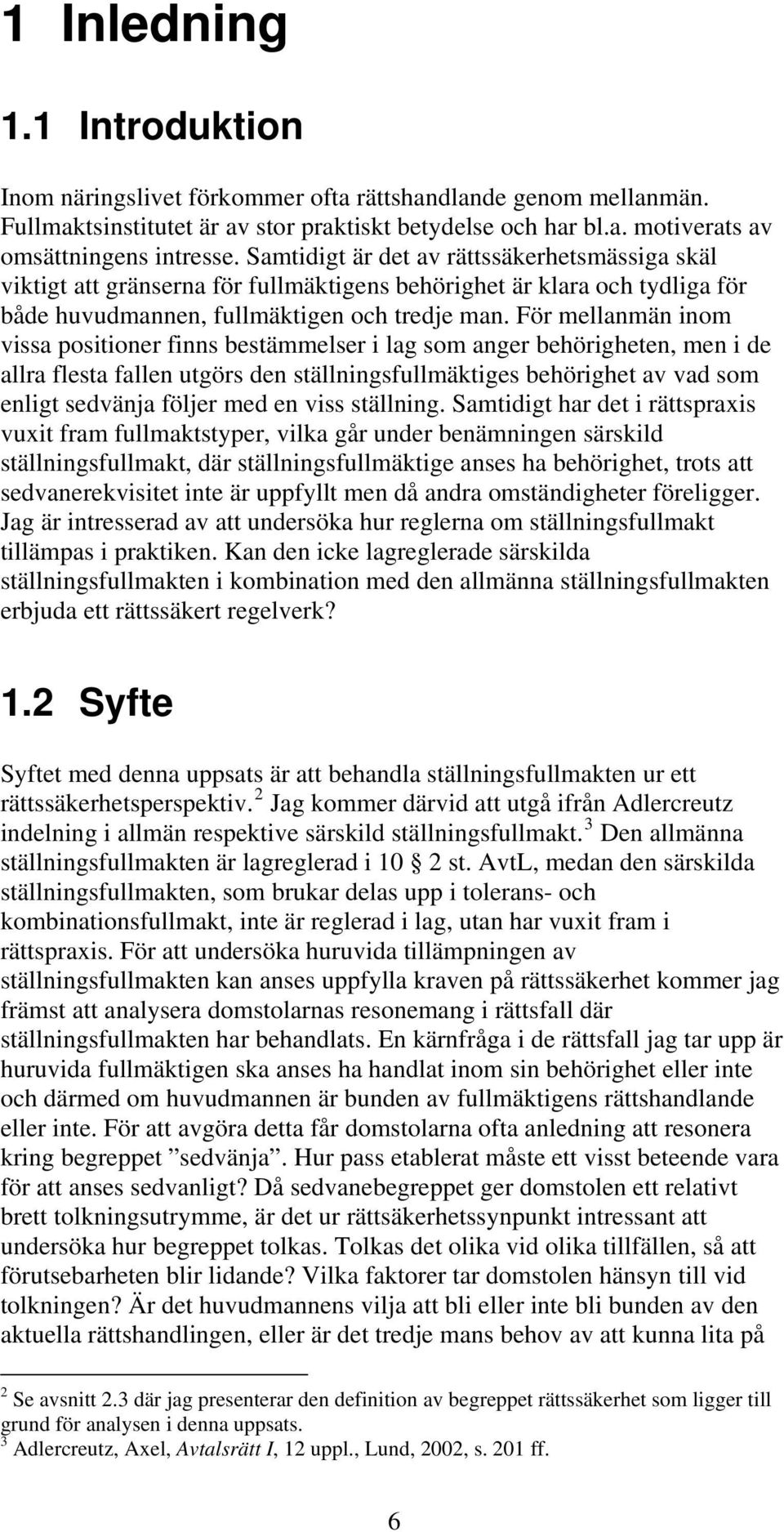 För mellanmän inom vissa positioner finns bestämmelser i lag som anger behörigheten, men i de allra flesta fallen utgörs den ställningsfullmäktiges behörighet av vad som enligt sedvänja följer med en