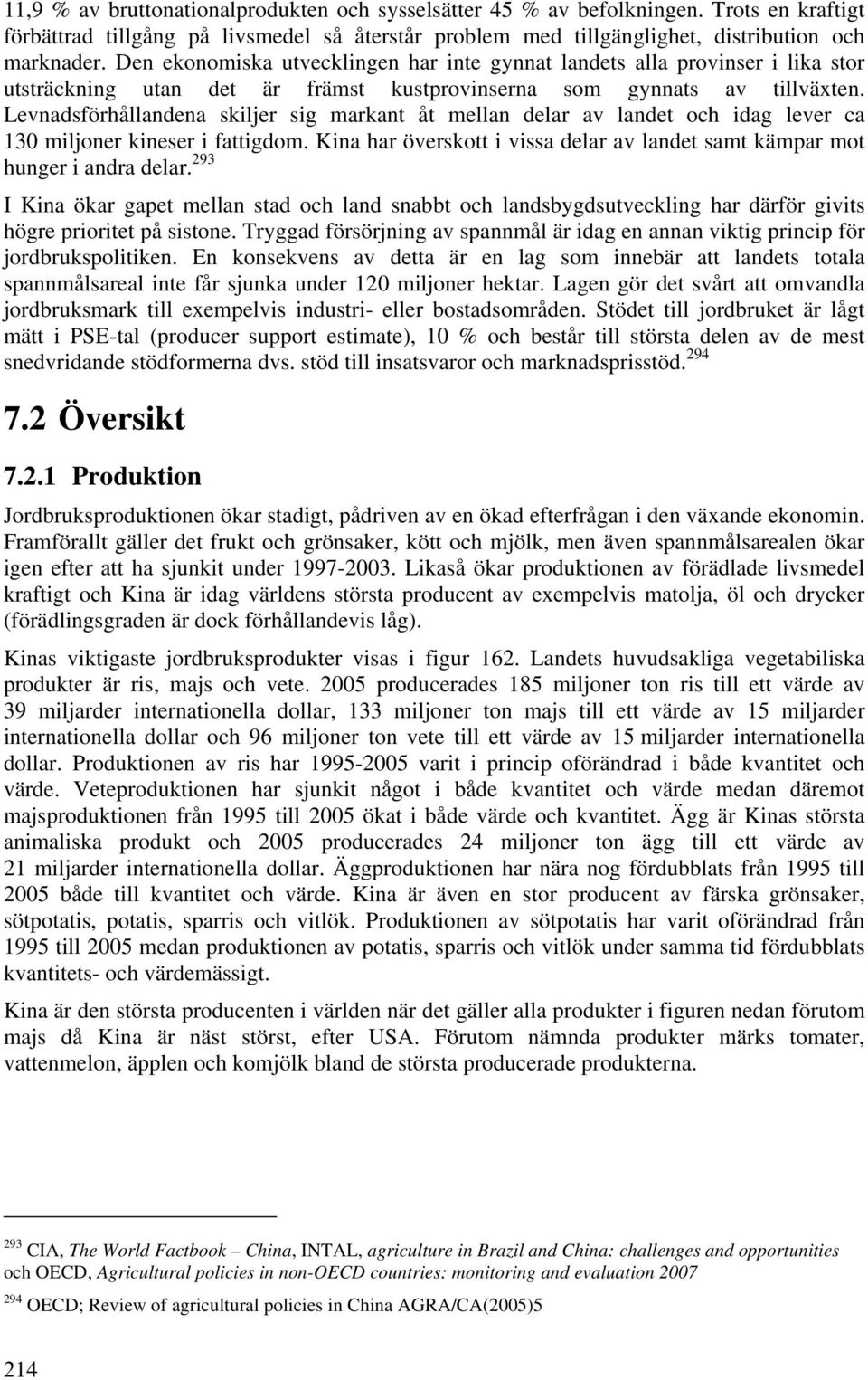 Levnadsförhållandena skiljer sig markant åt mellan delar av landet och idag lever ca 130 miljoner kineser i fattigdom. Kina har överskott i vissa delar av landet samt kämpar mot hunger i andra delar.