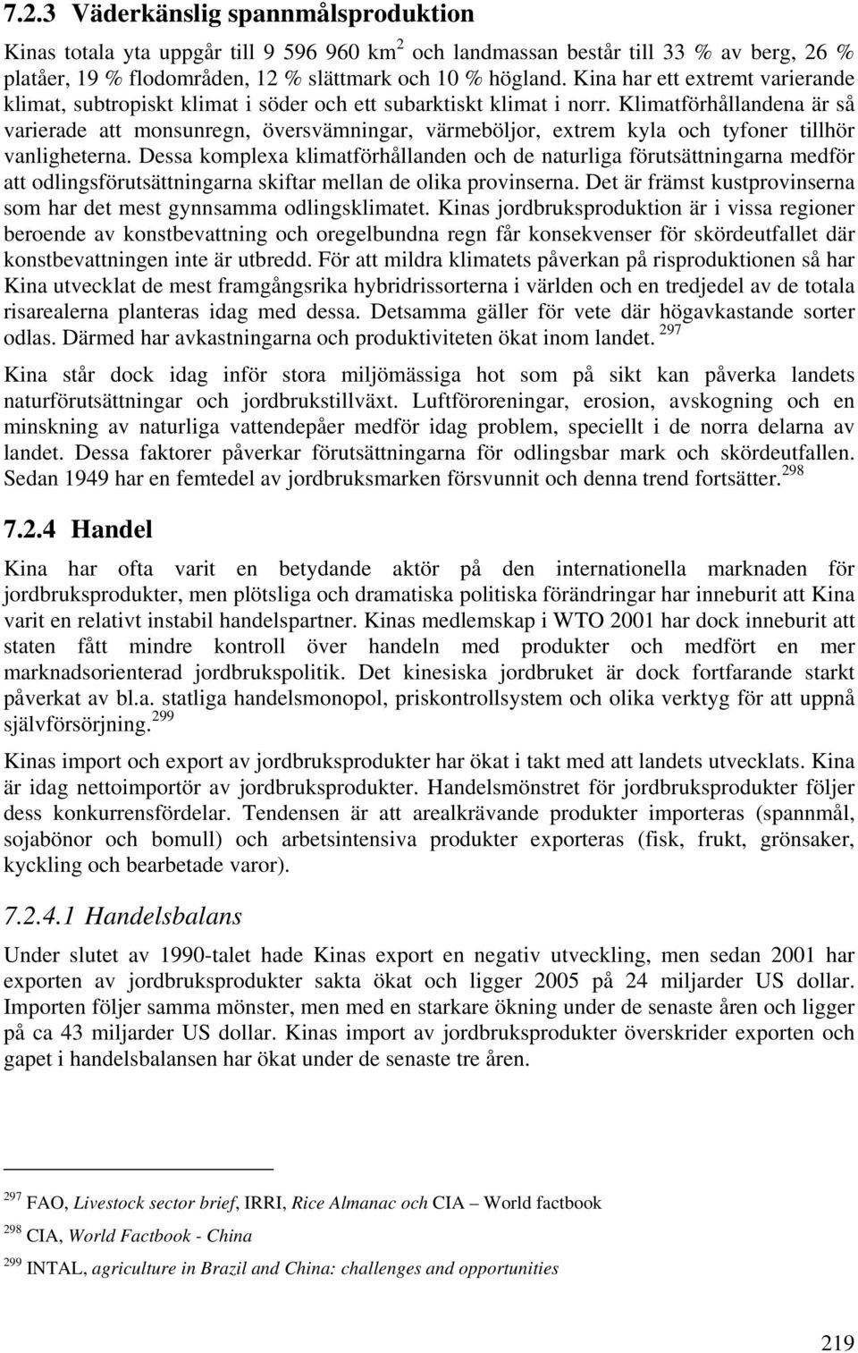 Klimatförhållandena är så varierade att monsunregn, översvämningar, värmeböljor, extrem kyla och tyfoner tillhör vanligheterna.