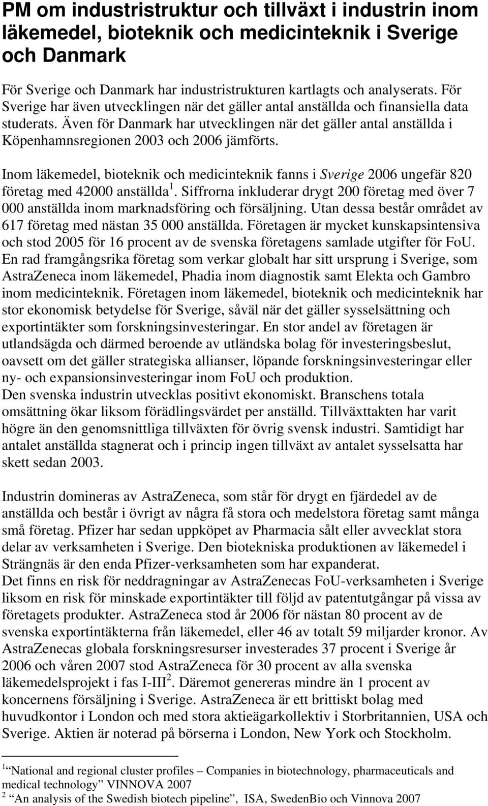 Även för Danmark har utvecklingen när det gäller antal anställda i Köpenhamnsregionen 2003 och 2006 jämförts.