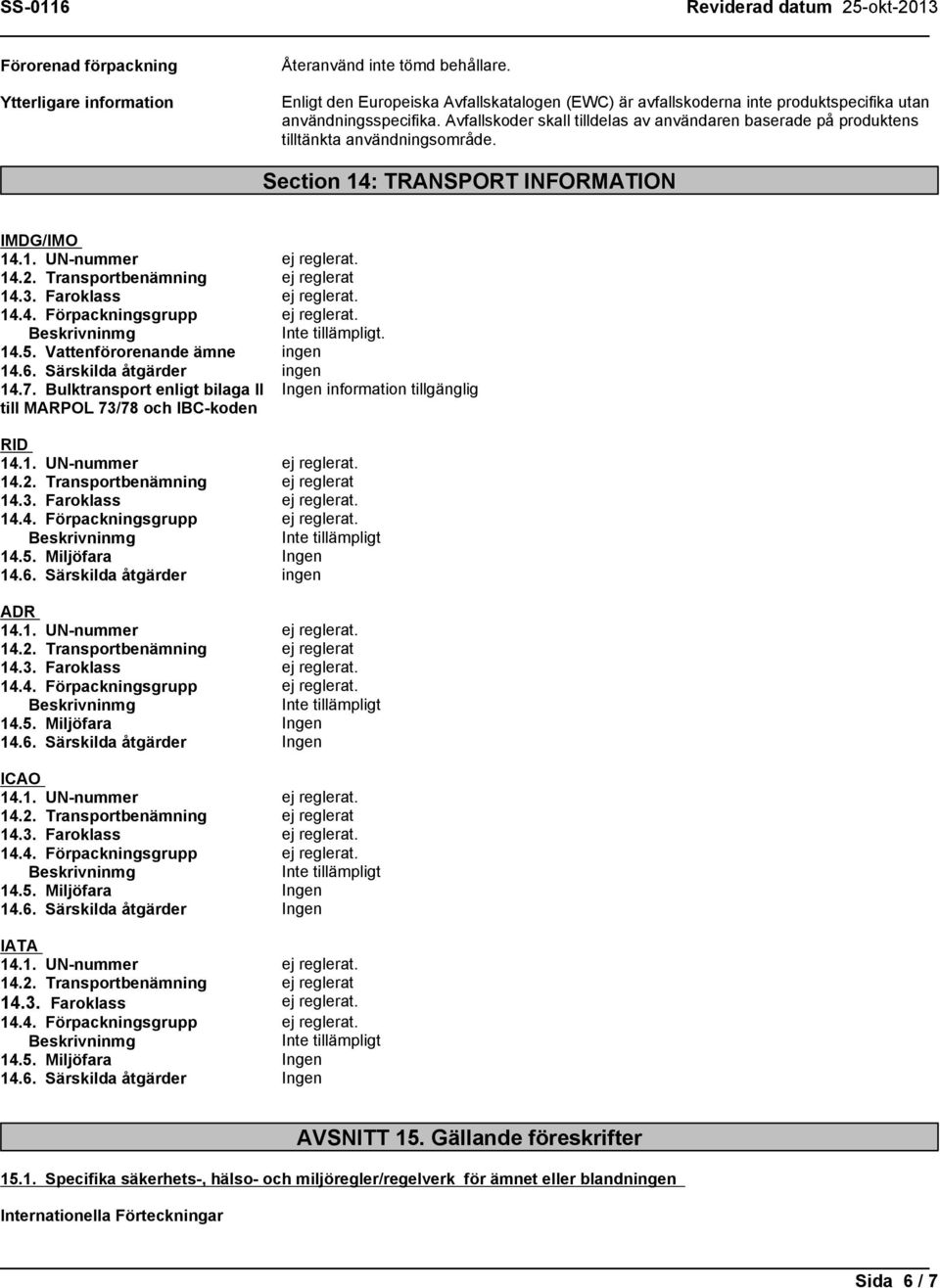 Särskilda åtgärder ingen 14.7. Bulktransport enligt bilaga II till MARPOL 73/78 och IBC-koden RID 14.6. Särskilda åtgärder ingen ADR 14.6. Särskilda åtgärder Ingen ICAO 14.6. Särskilda åtgärder Ingen IATA 14.