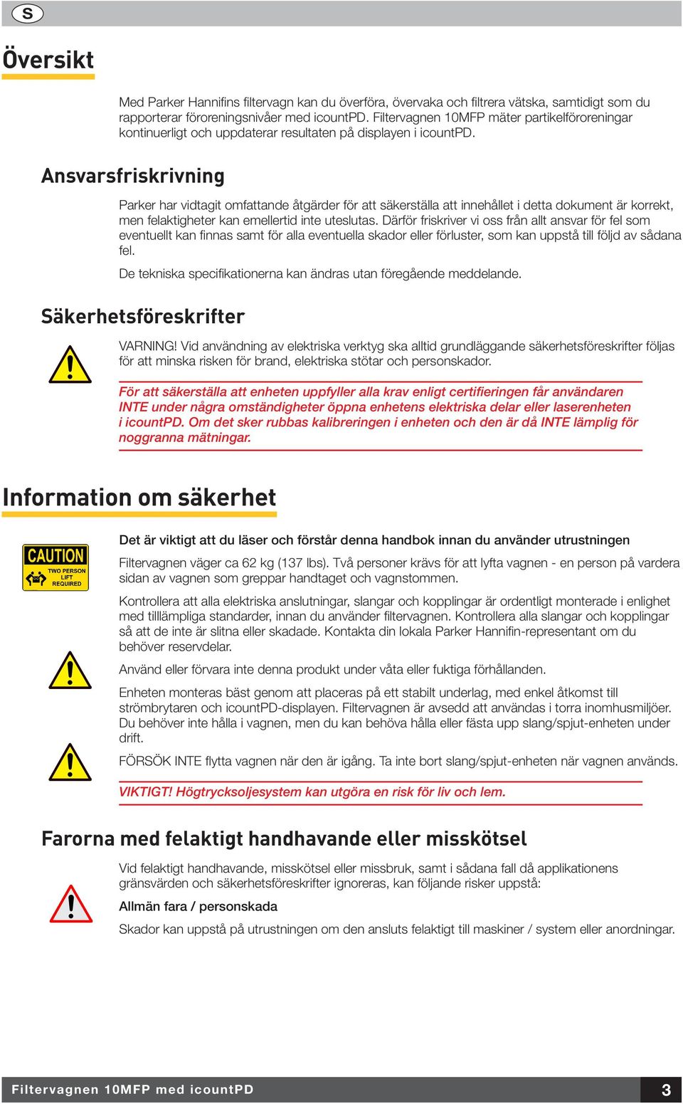 Ansvarsfriskrivning Parker har vidtagit omfattande åtgärder för att säkerställa att innehållet i detta dokument är korrekt, men felaktigheter kan emellertid inte uteslutas.