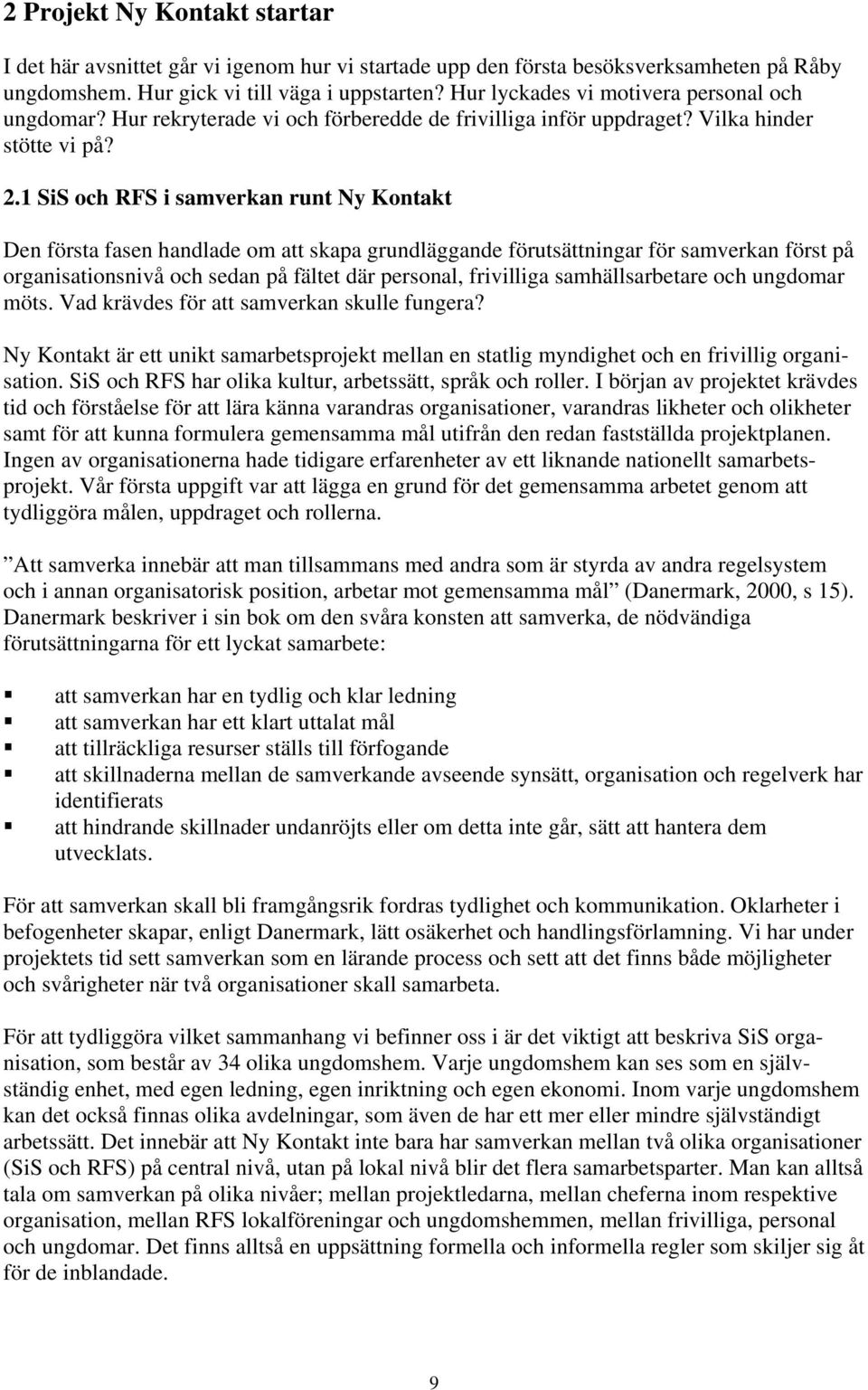 1 SiS och RFS i samverkan runt Ny Kontakt Den första fasen handlade om att skapa grundläggande förutsättningar för samverkan först på organisationsnivå och sedan på fältet där personal, frivilliga