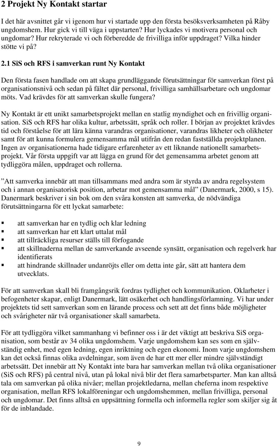 1 SiS och RFS i samverkan runt Ny Kontakt Den första fasen handlade om att skapa grundläggande förutsättningar för samverkan först på organisationsnivå och sedan på fältet där personal, frivilliga