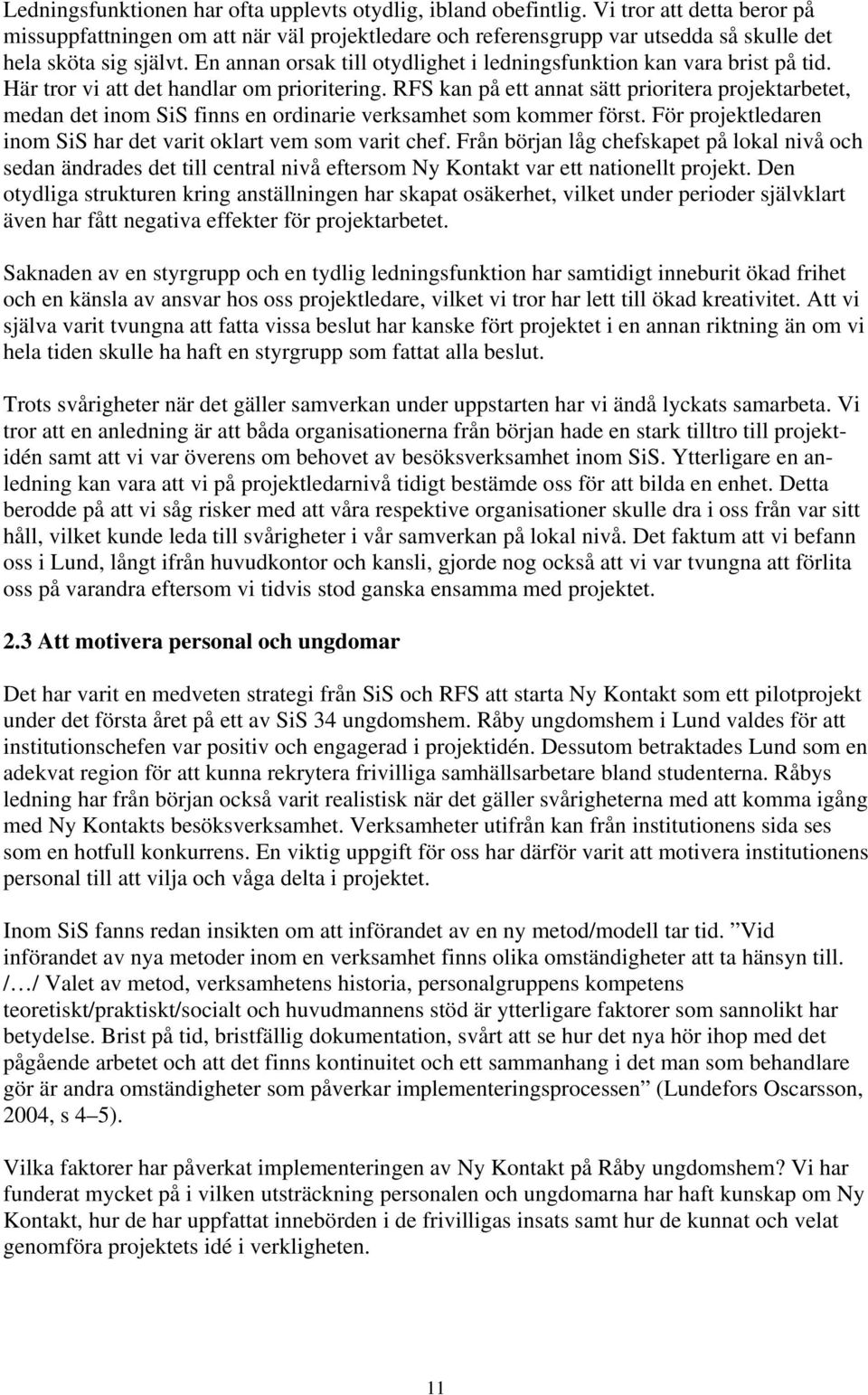 En annan orsak till otydlighet i ledningsfunktion kan vara brist på tid. Här tror vi att det handlar om prioritering.