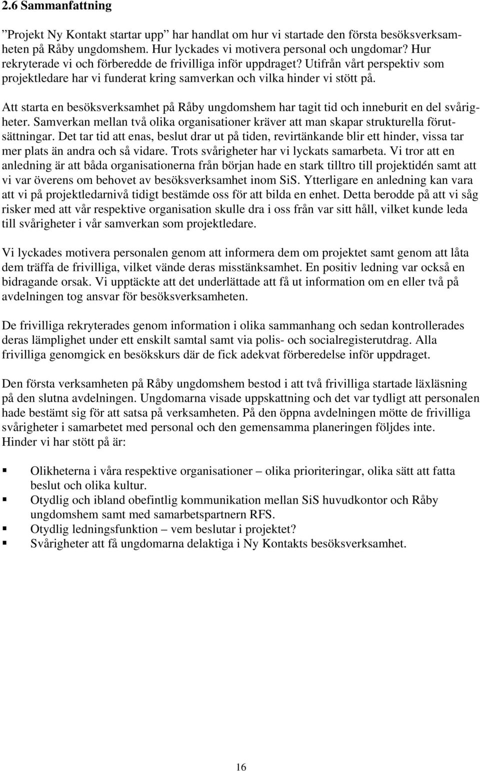 Att starta en besöksverksamhet på Råby ungdomshem har tagit tid och inneburit en del svårigheter. Samverkan mellan två olika organisationer kräver att man skapar strukturella förutsättningar.