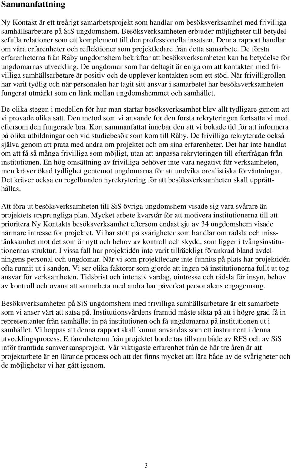 Denna rapport handlar om våra erfarenheter och reflektioner som projektledare från detta samarbete.