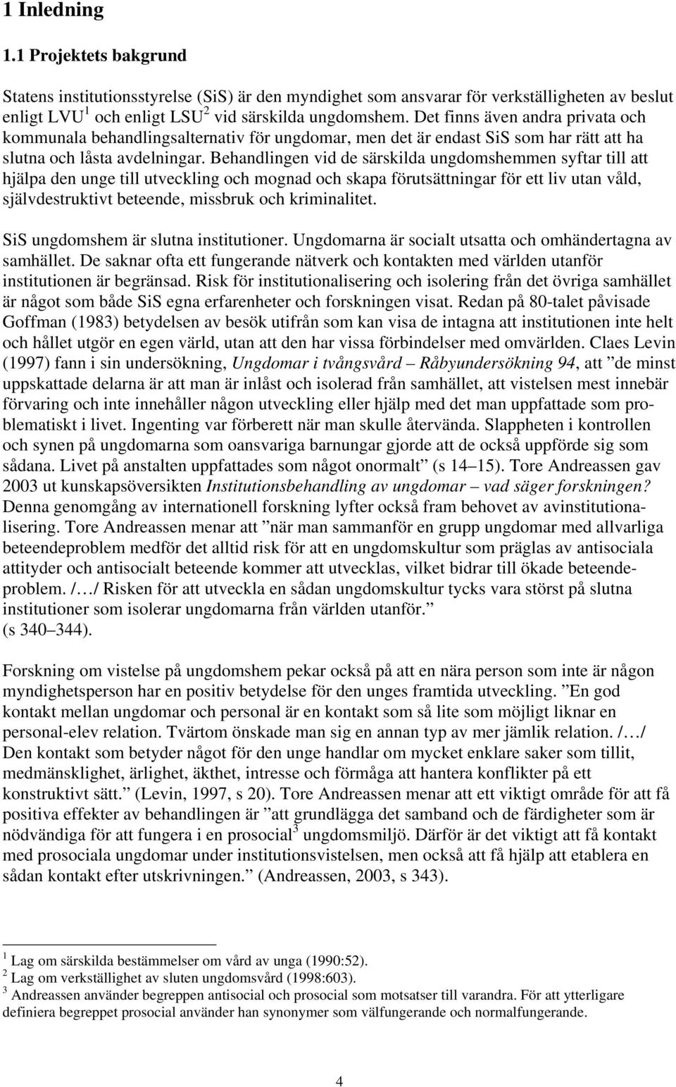 Behandlingen vid de särskilda ungdomshemmen syftar till att hjälpa den unge till utveckling och mognad och skapa förutsättningar för ett liv utan våld, självdestruktivt beteende, missbruk och