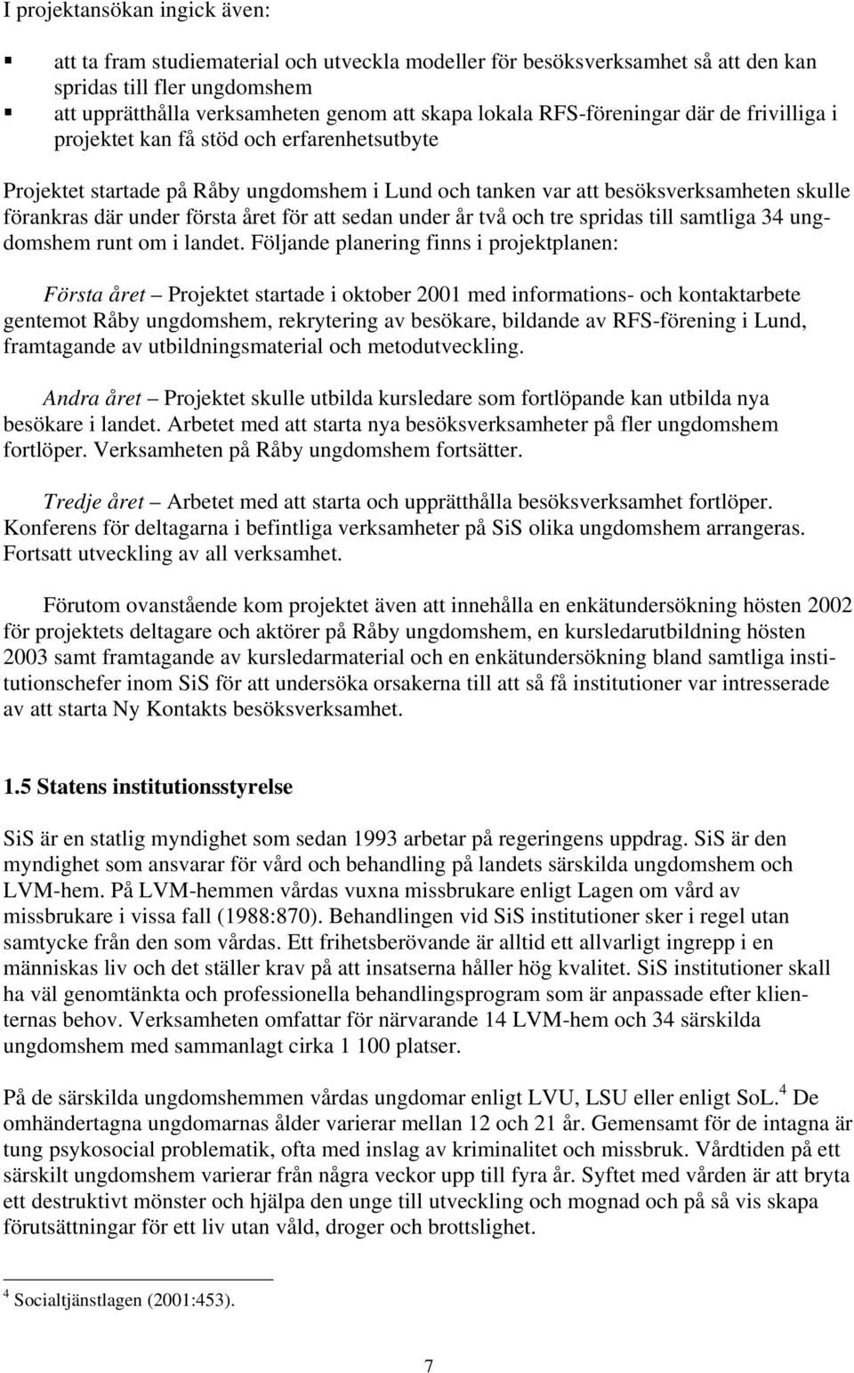 året för att sedan under år två och tre spridas till samtliga 34 ungdomshem runt om i landet.