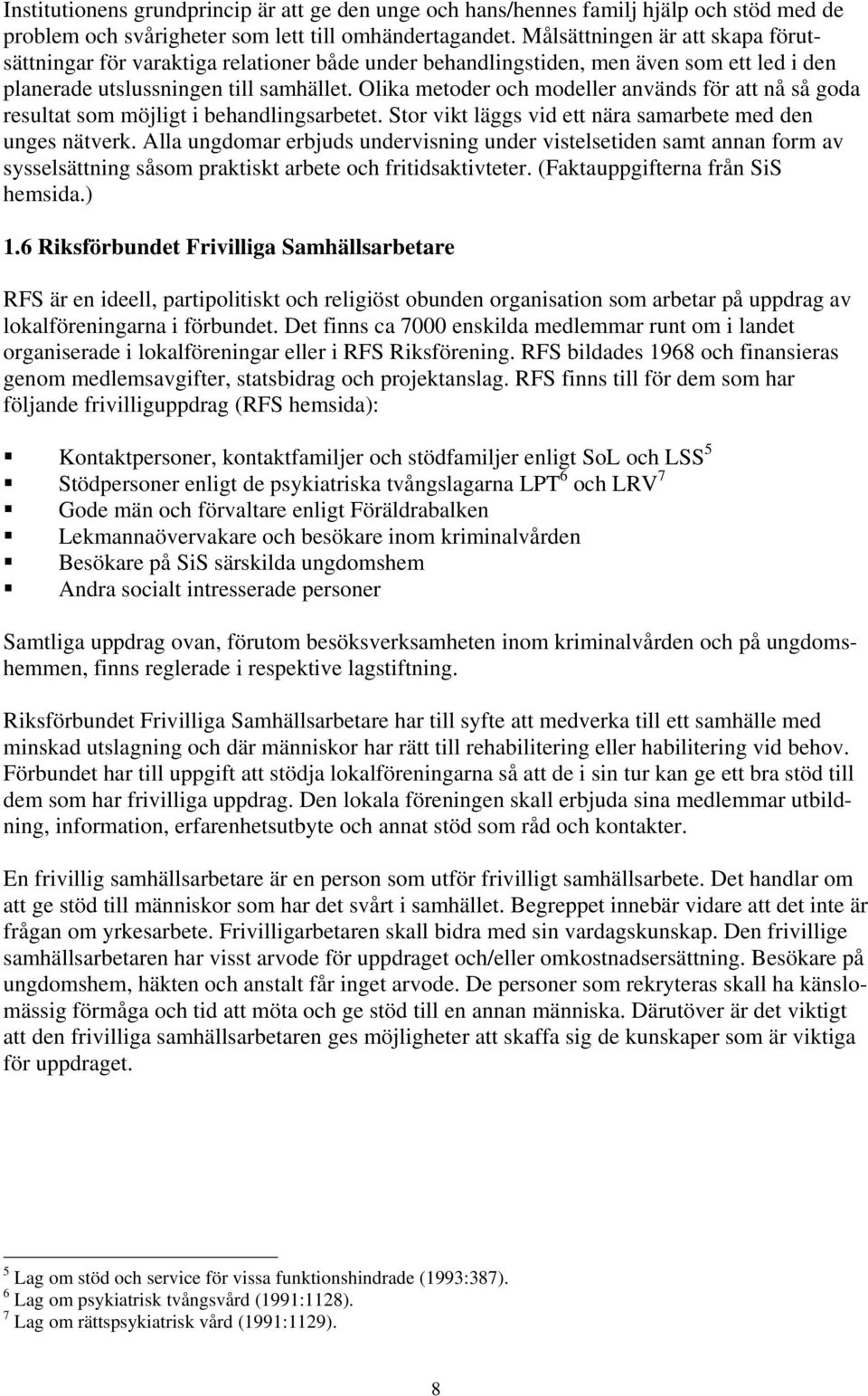 Olika metoder och modeller används för att nå så goda resultat som möjligt i behandlingsarbetet. Stor vikt läggs vid ett nära samarbete med den unges nätverk.