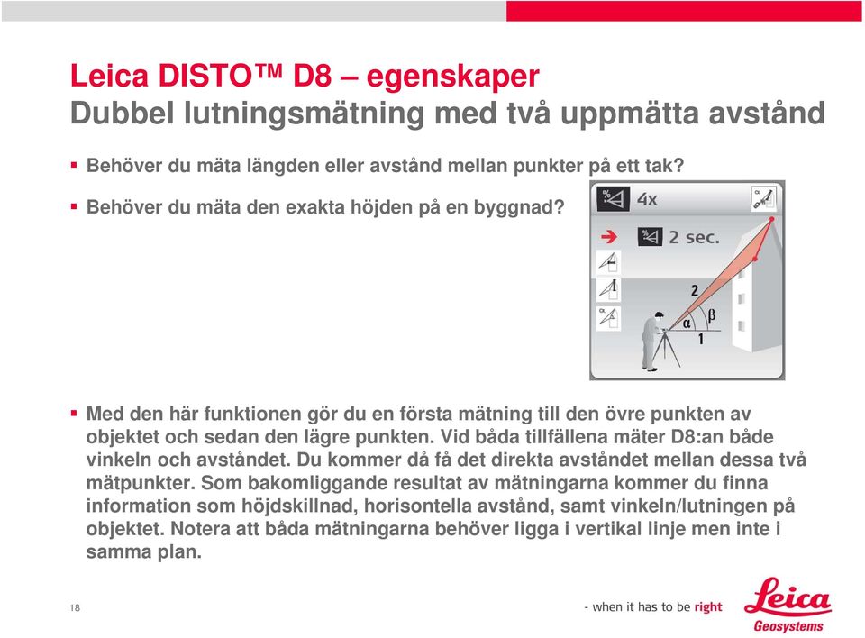 Vid båda tillfällena mäter D8:an både vinkeln och avståndet. Du kommer då få det direkta avståndet mellan dessa två mätpunkter.