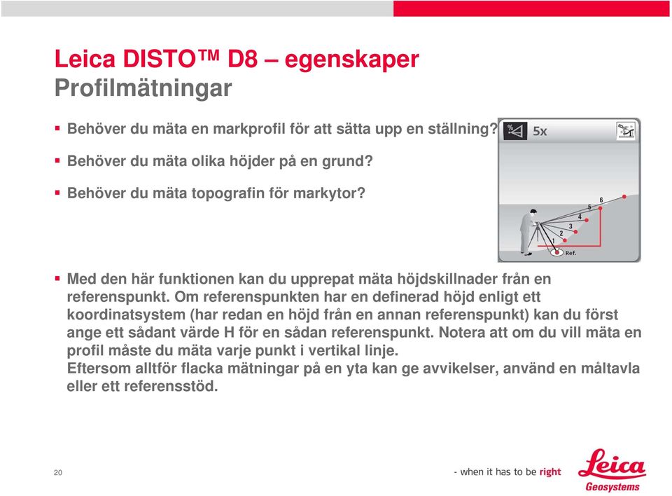 Om referenspunkten har en definerad höjd enligt ett koordinatsystem (har redan en höjd från en annan referenspunkt) kan du först ange ett sådant värde H för en