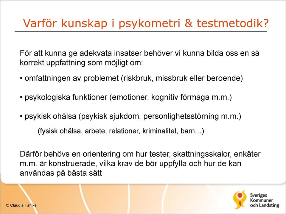 (riskbruk, missbruk eller beroende) psykologiska funktioner (emotioner, kognitiv förmåga m.m.) psykisk ohälsa (psykisk sjukdom, personlighetsstörning m.