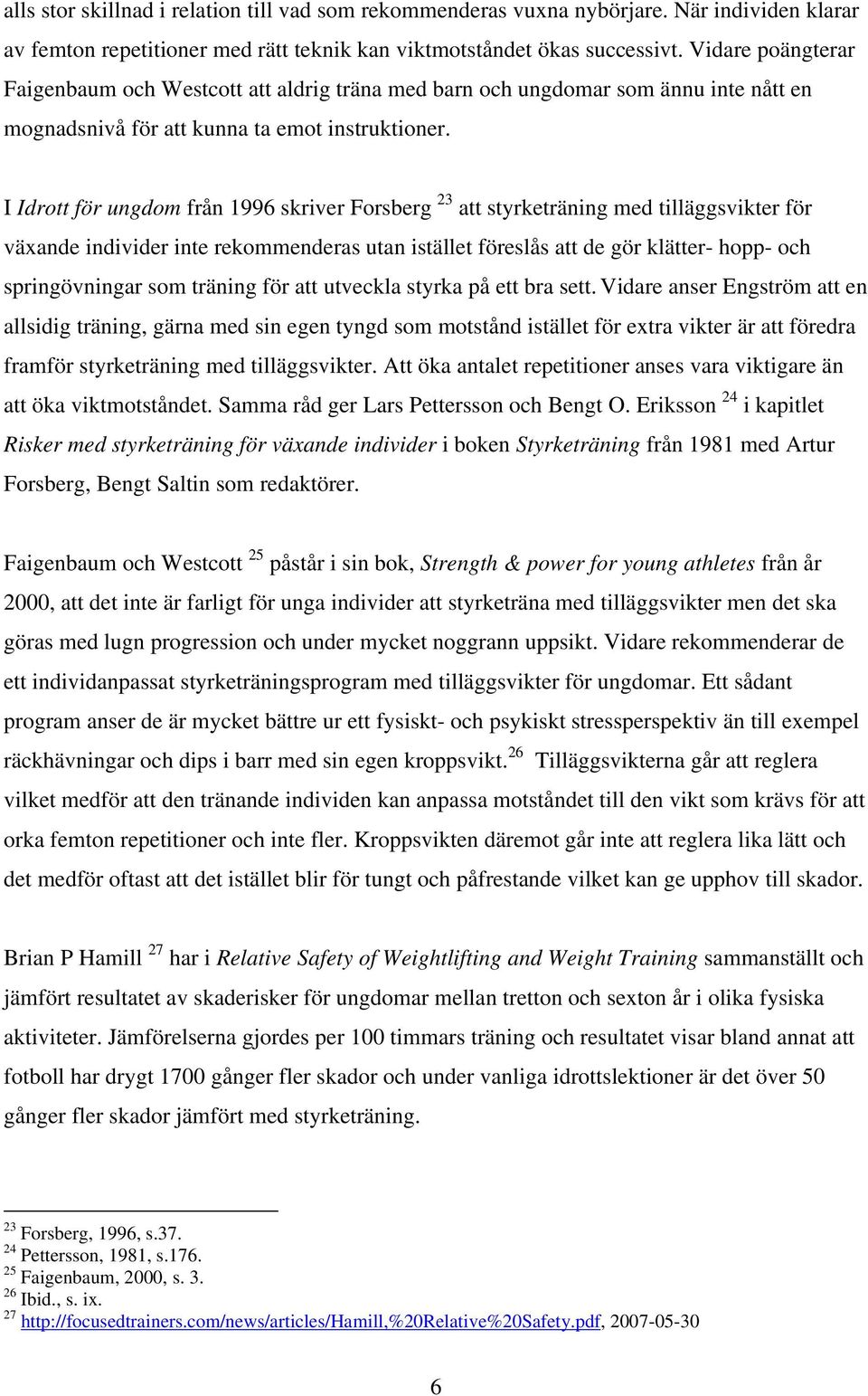 I Idrott för ungdom från 1996 skriver Forsberg 23 att styrketräning med tilläggsvikter för växande individer inte rekommenderas utan istället föreslås att de gör klätter- hopp- och springövningar som